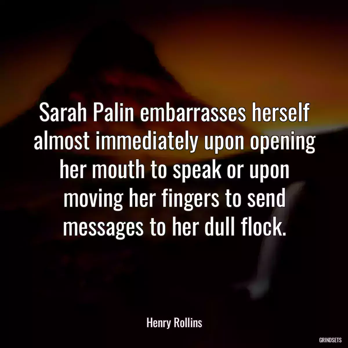 Sarah Palin embarrasses herself almost immediately upon opening her mouth to speak or upon moving her fingers to send messages to her dull flock.