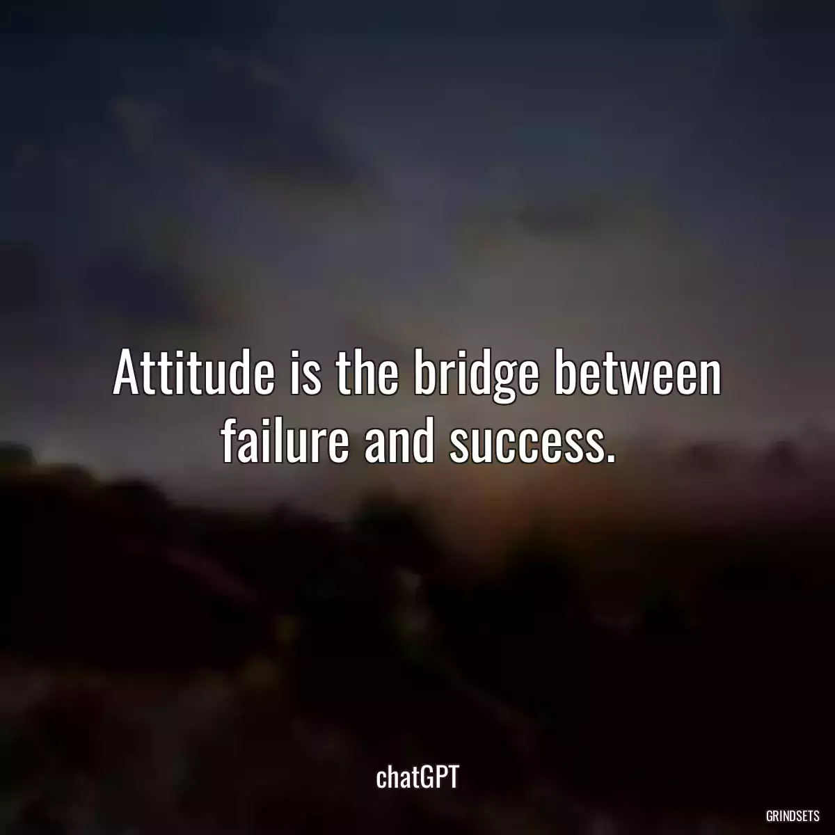 Attitude is the bridge between failure and success.