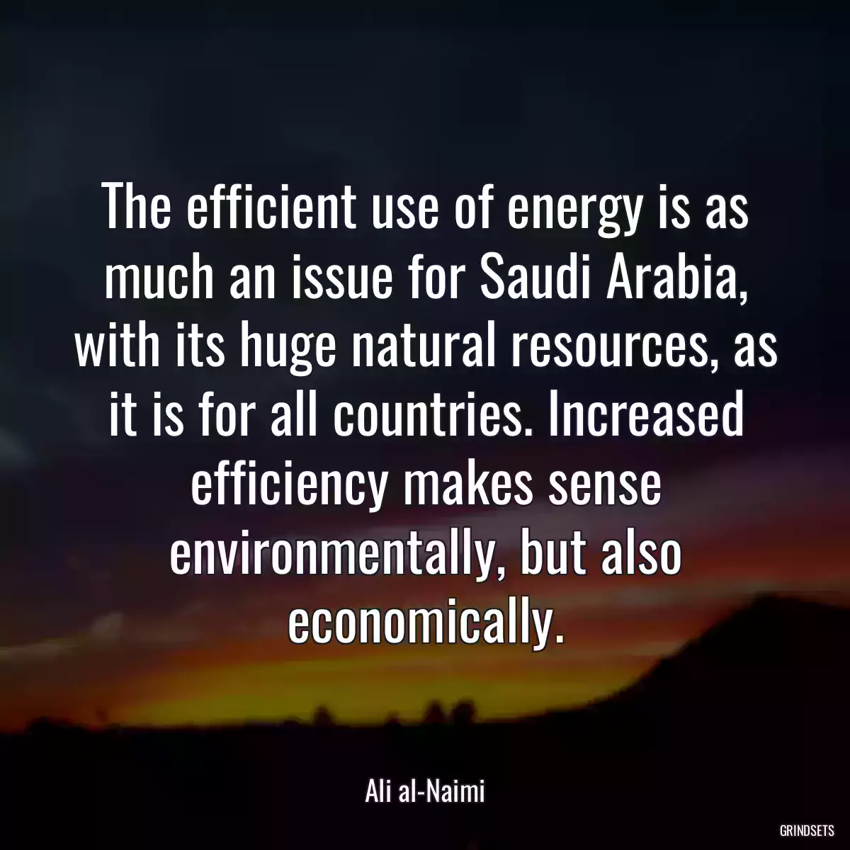 The efficient use of energy is as much an issue for Saudi Arabia, with its huge natural resources, as it is for all countries. Increased efficiency makes sense environmentally, but also economically.