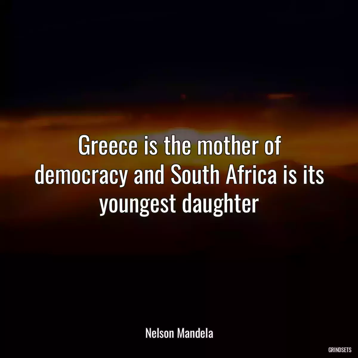 Greece is the mother of democracy and South Africa is its youngest daughter