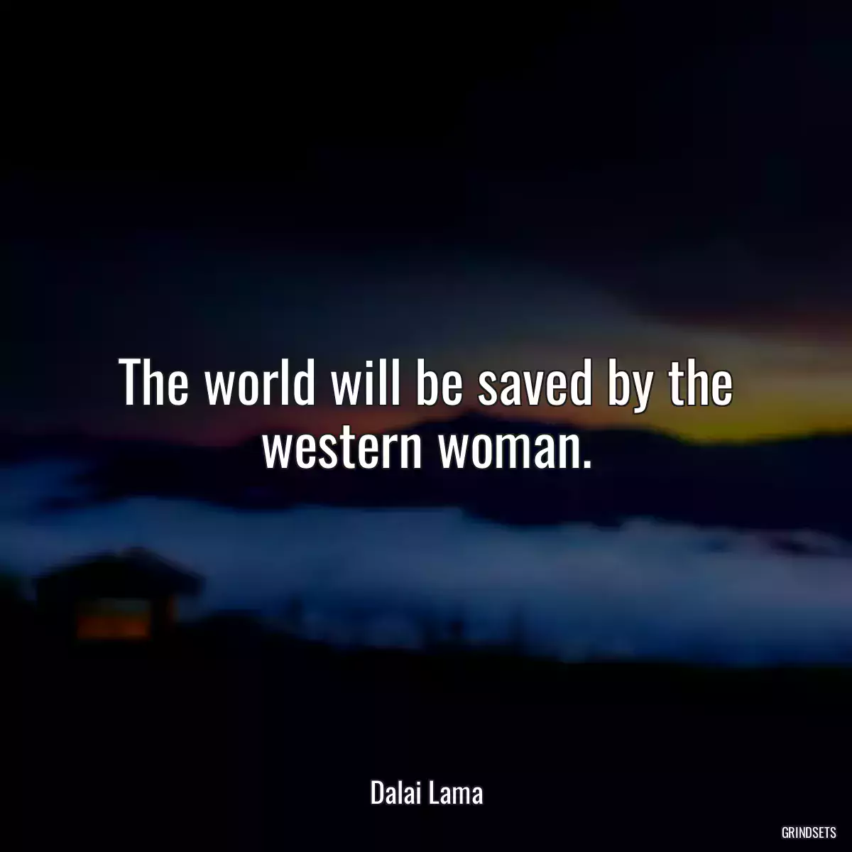 The world will be saved by the western woman.