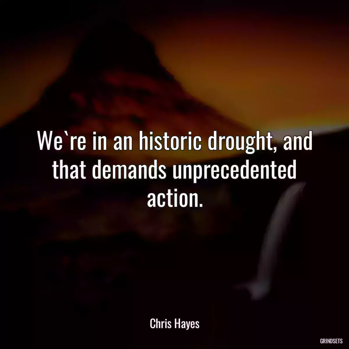 We`re in an historic drought, and that demands unprecedented action.