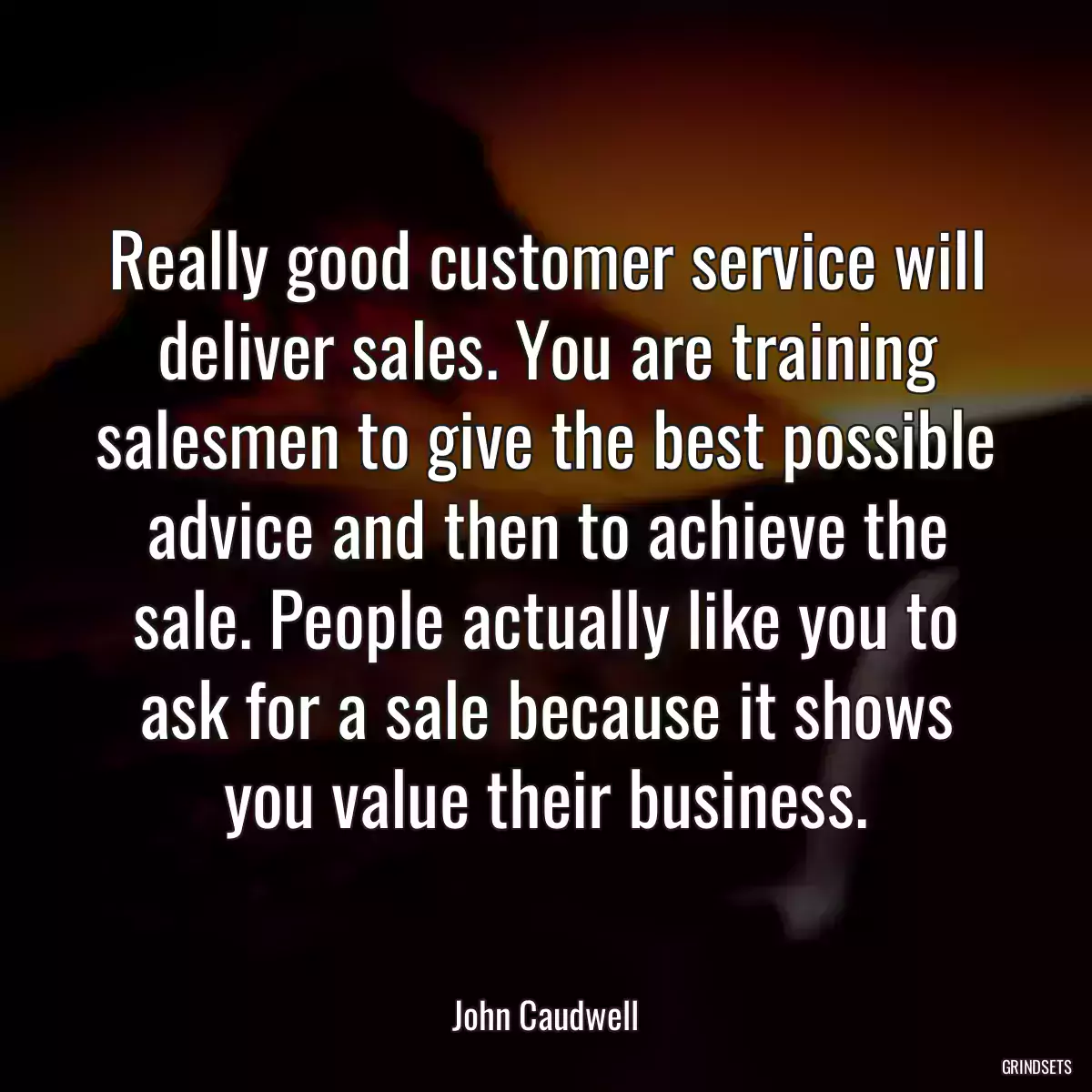 Really good customer service will deliver sales. You are training salesmen to give the best possible advice and then to achieve the sale. People actually like you to ask for a sale because it shows you value their business.