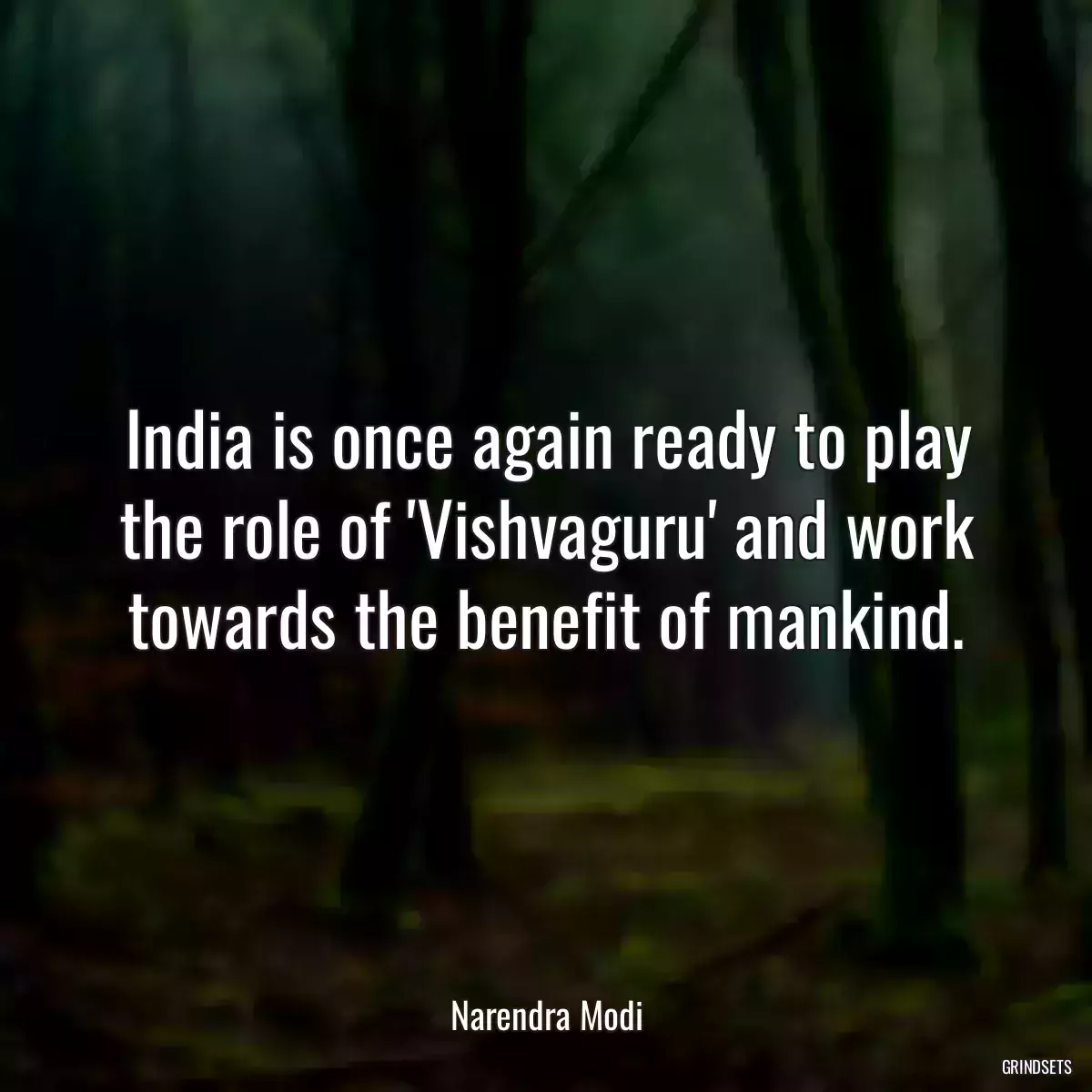 India is once again ready to play the role of \'Vishvaguru\' and work towards the benefit of mankind.