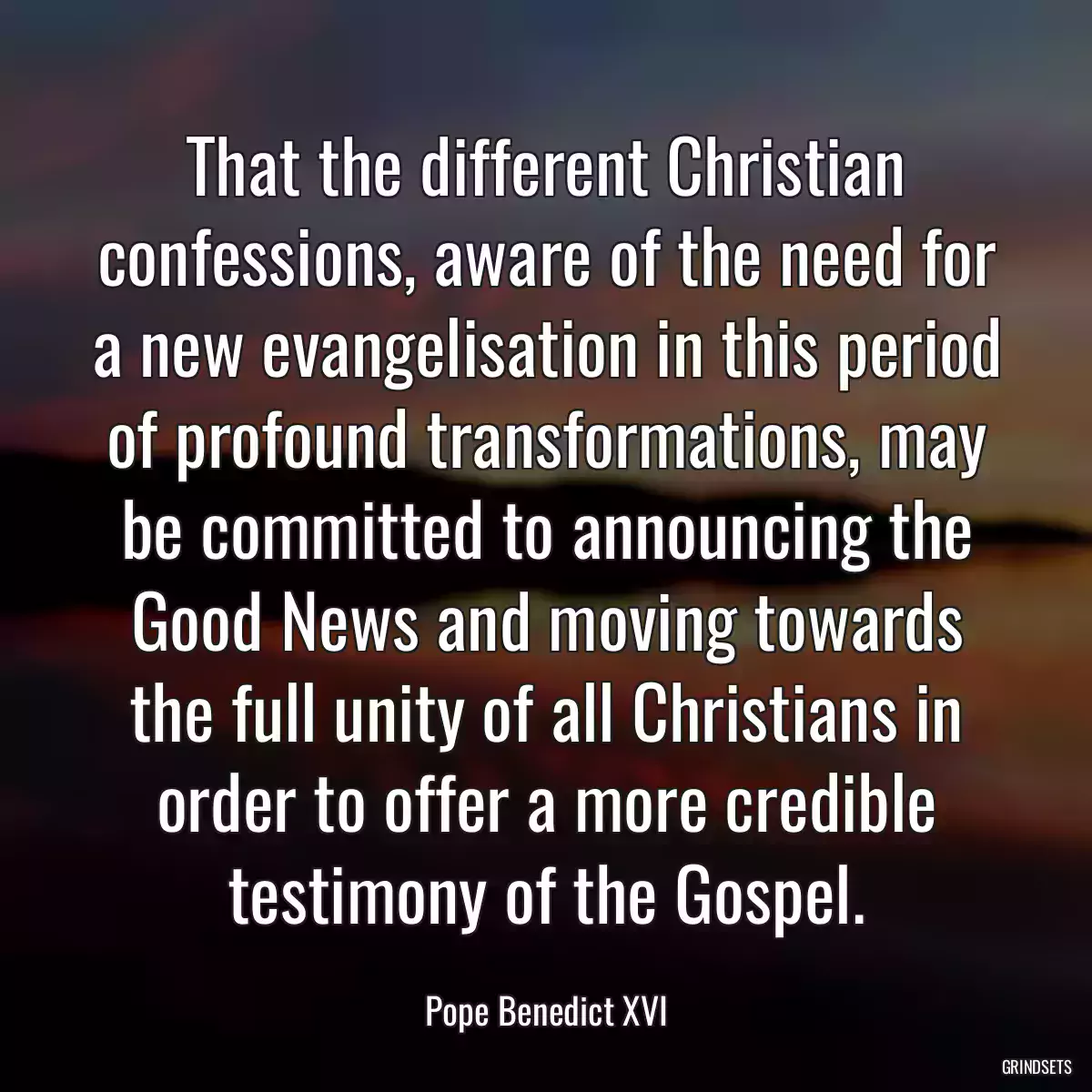 That the different Christian confessions, aware of the need for a new evangelisation in this period of profound transformations, may be committed to announcing the Good News and moving towards the full unity of all Christians in order to offer a more credible testimony of the Gospel.