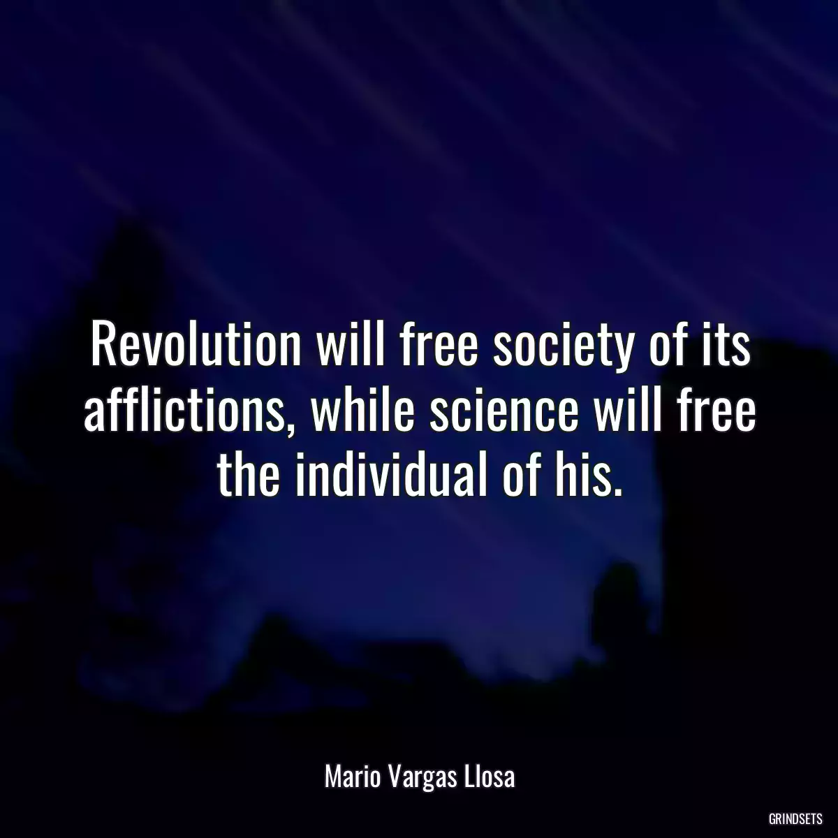 Revolution will free society of its afflictions, while science will free the individual of his.