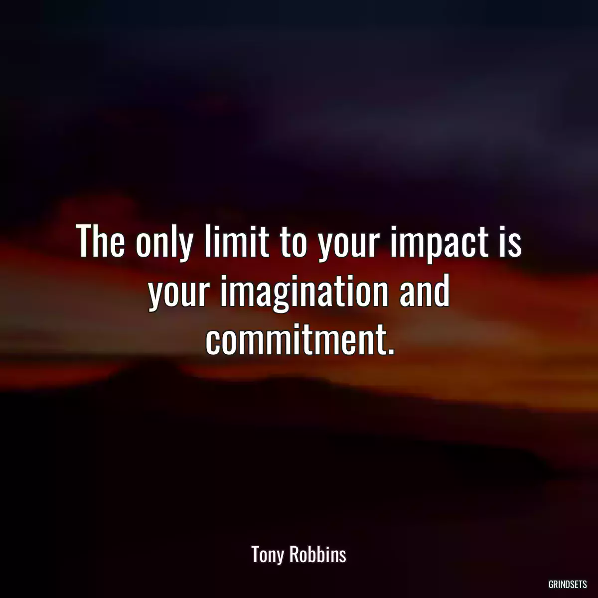 The only limit to your impact is your imagination and commitment.