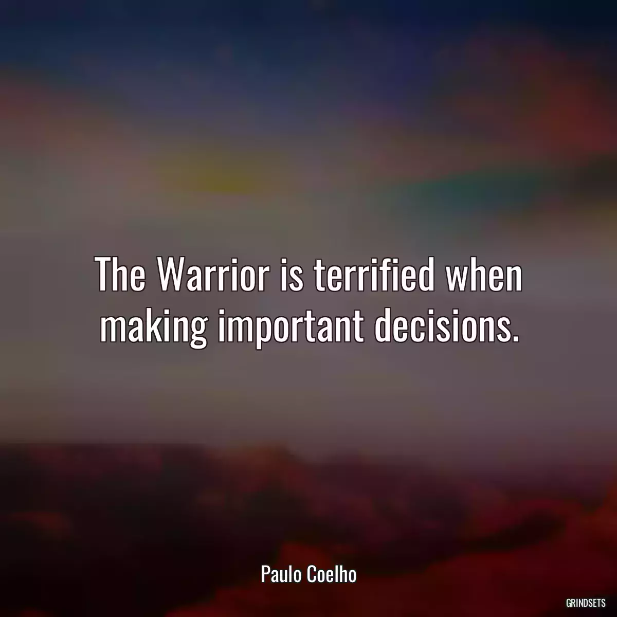 The Warrior is terrified when making important decisions.