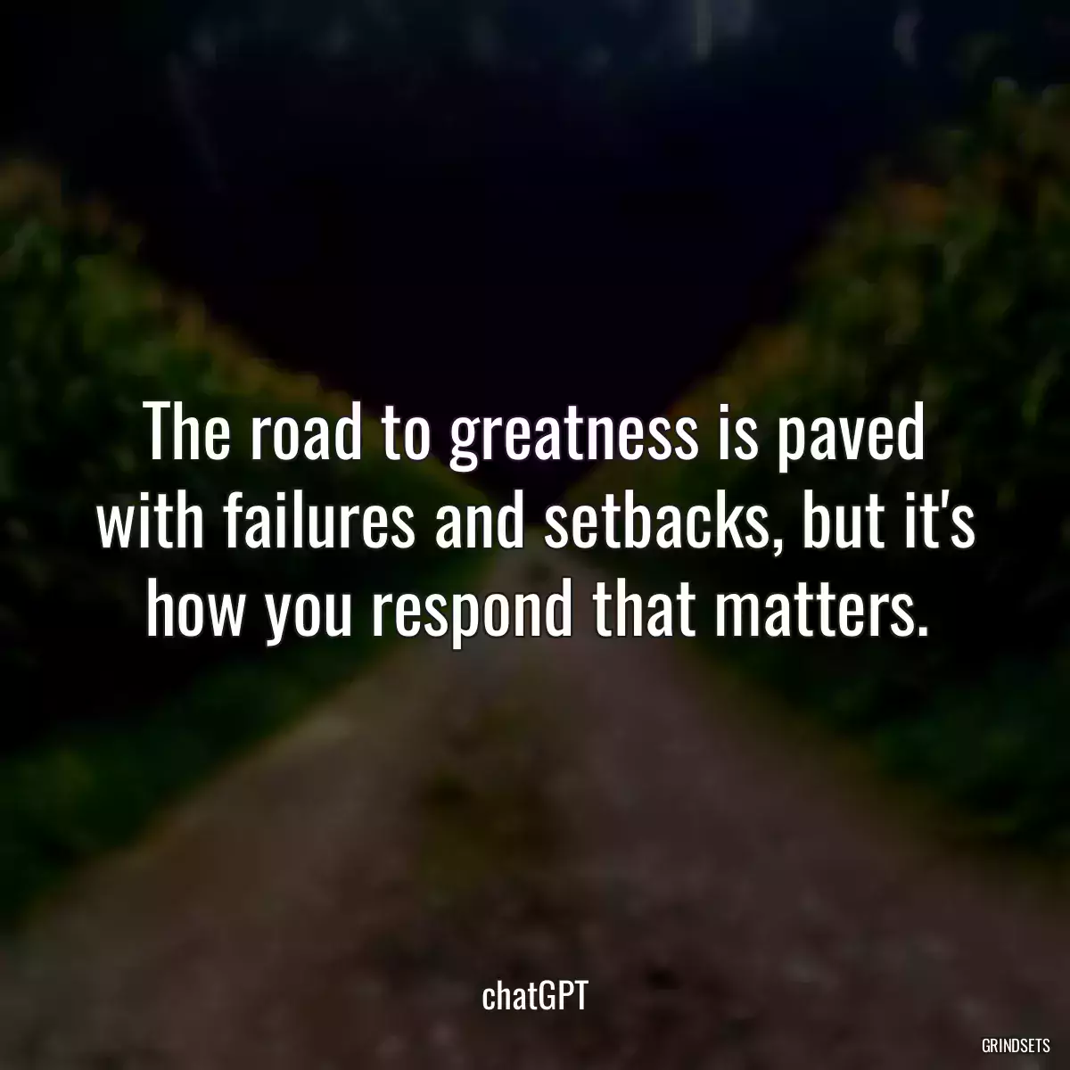 The road to greatness is paved with failures and setbacks, but it\'s how you respond that matters.