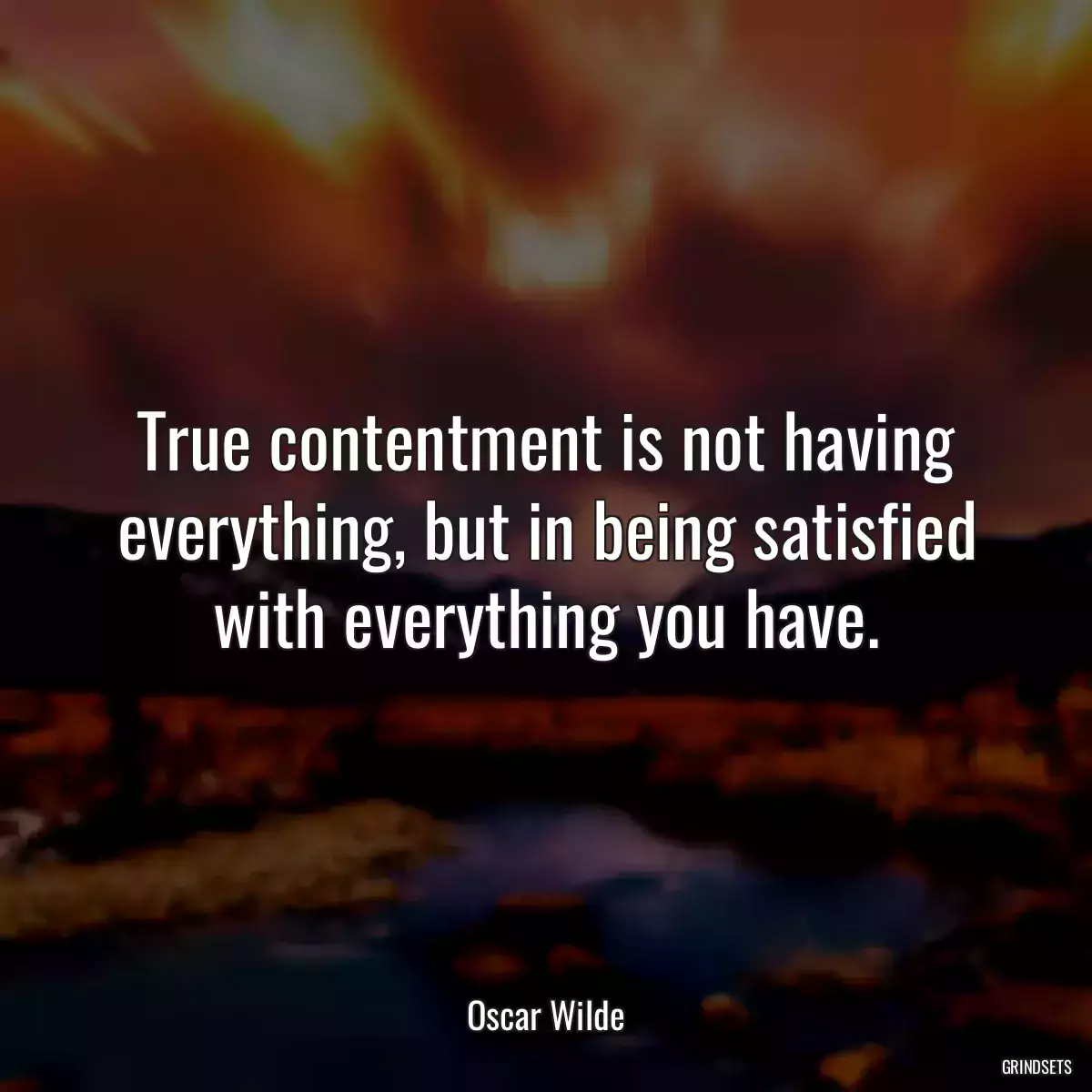 True contentment is not having everything, but in being satisfied with everything you have.