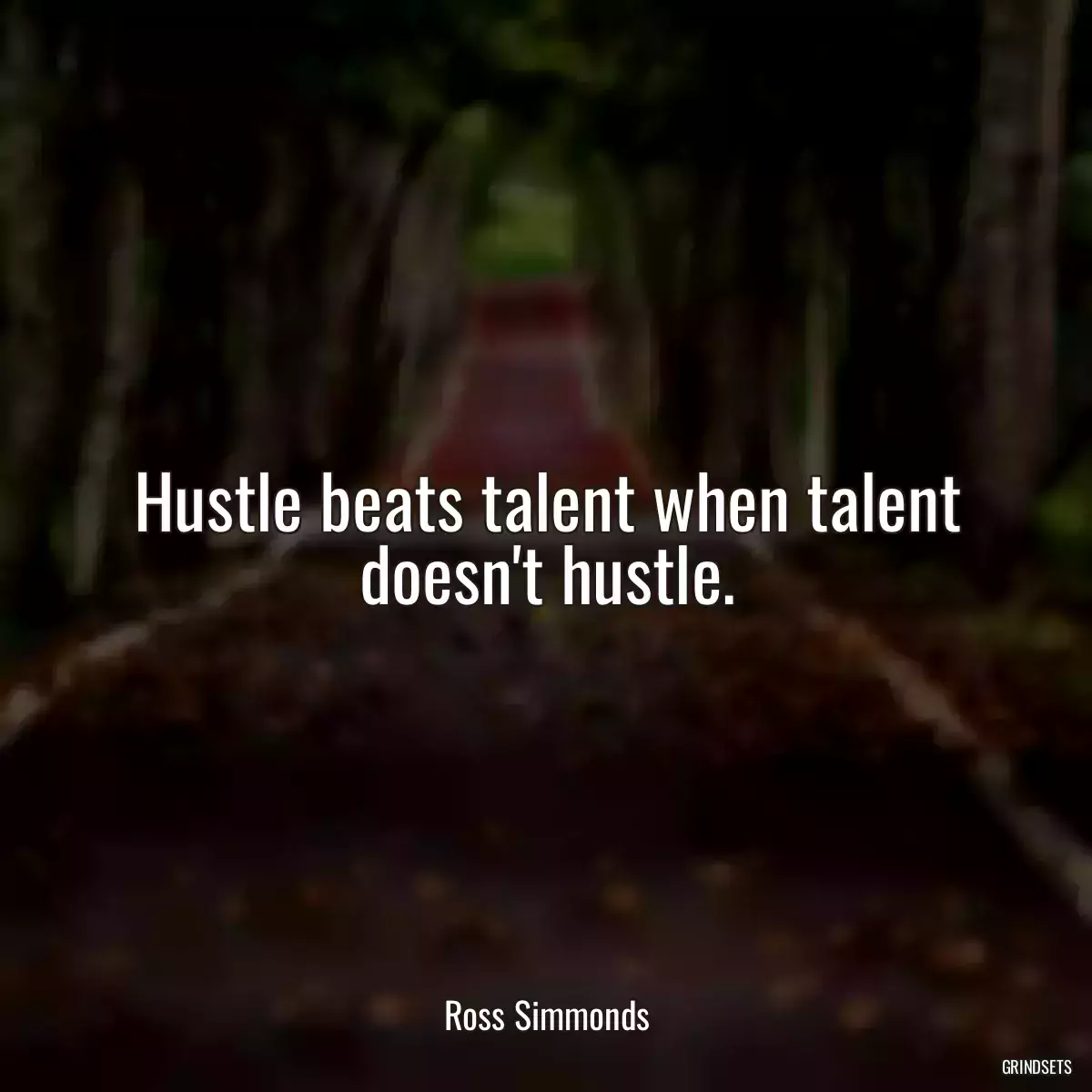 Hustle beats talent when talent doesn\'t hustle.