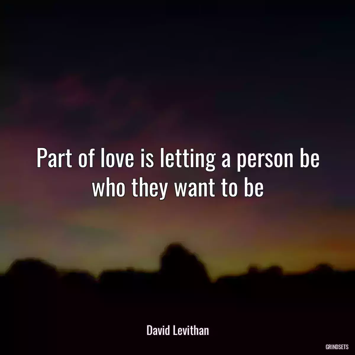 Part of love is letting a person be who they want to be