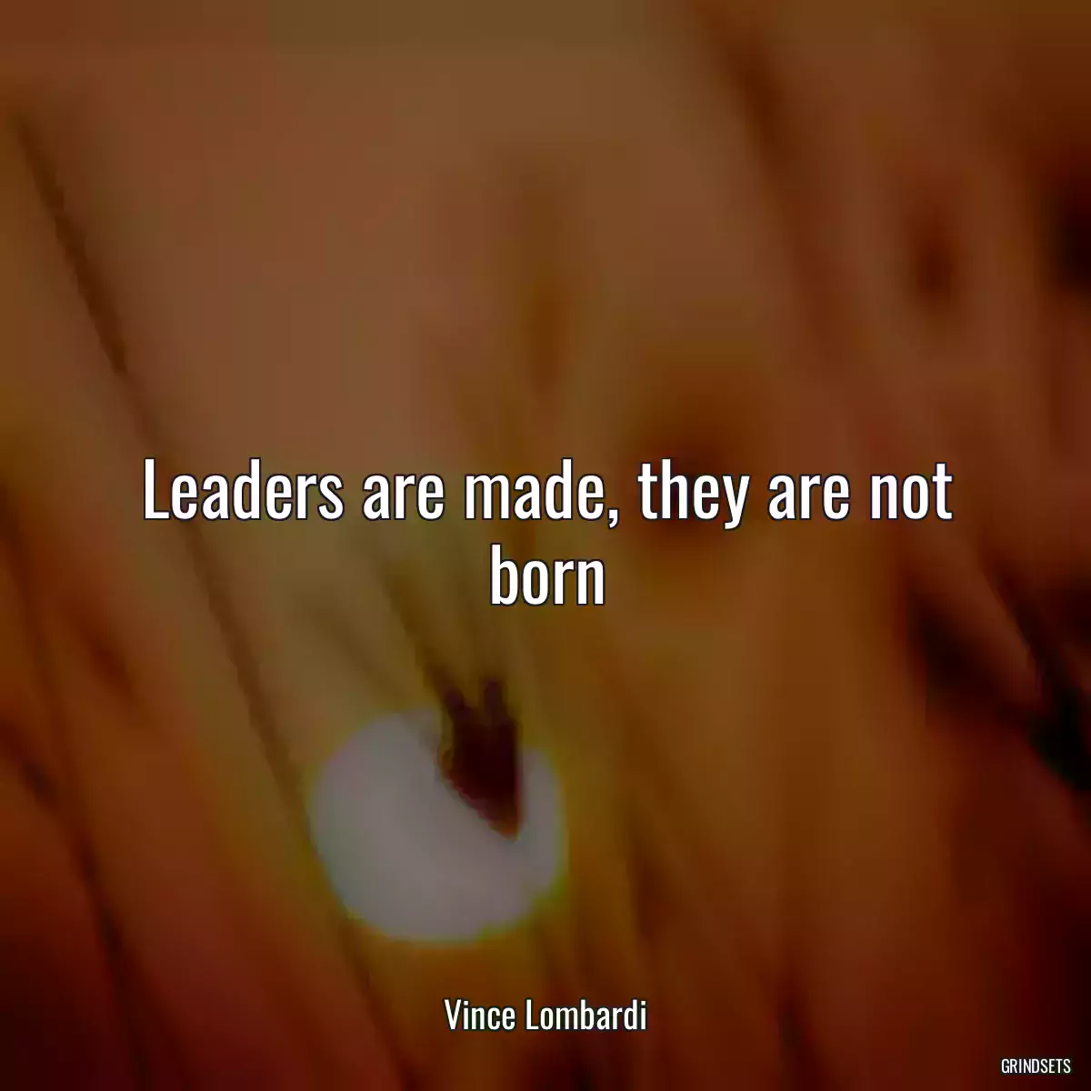 Leaders are made, they are not born