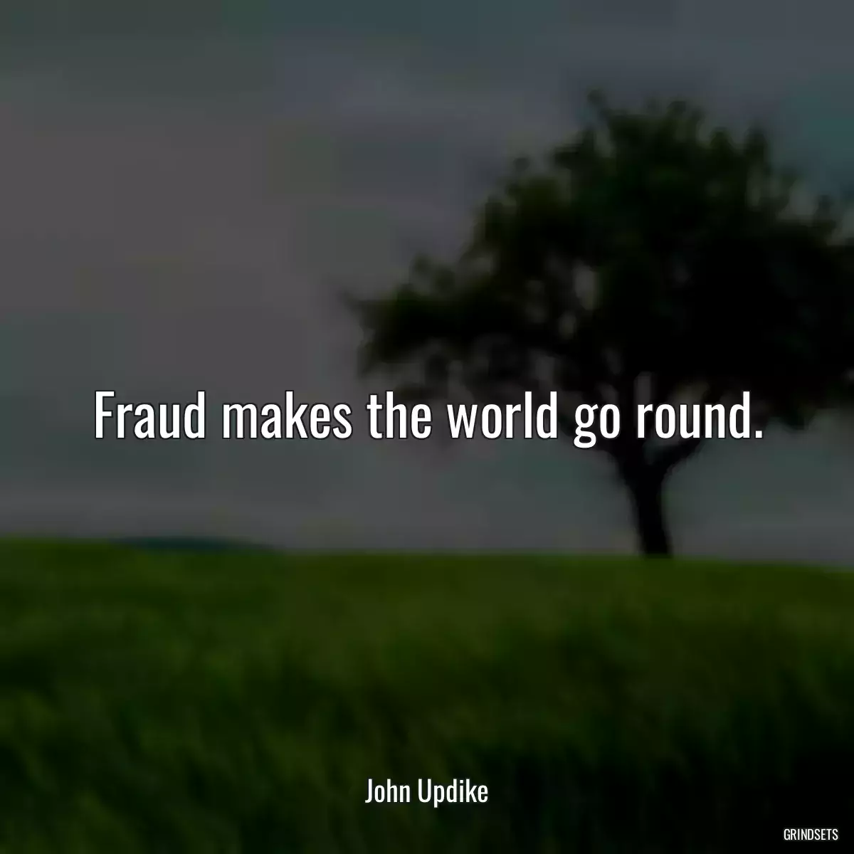 Fraud makes the world go round.