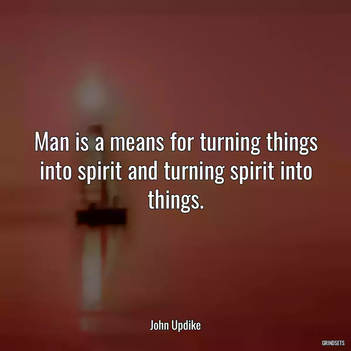 Man is a means for turning things into spirit and turning spirit into things.