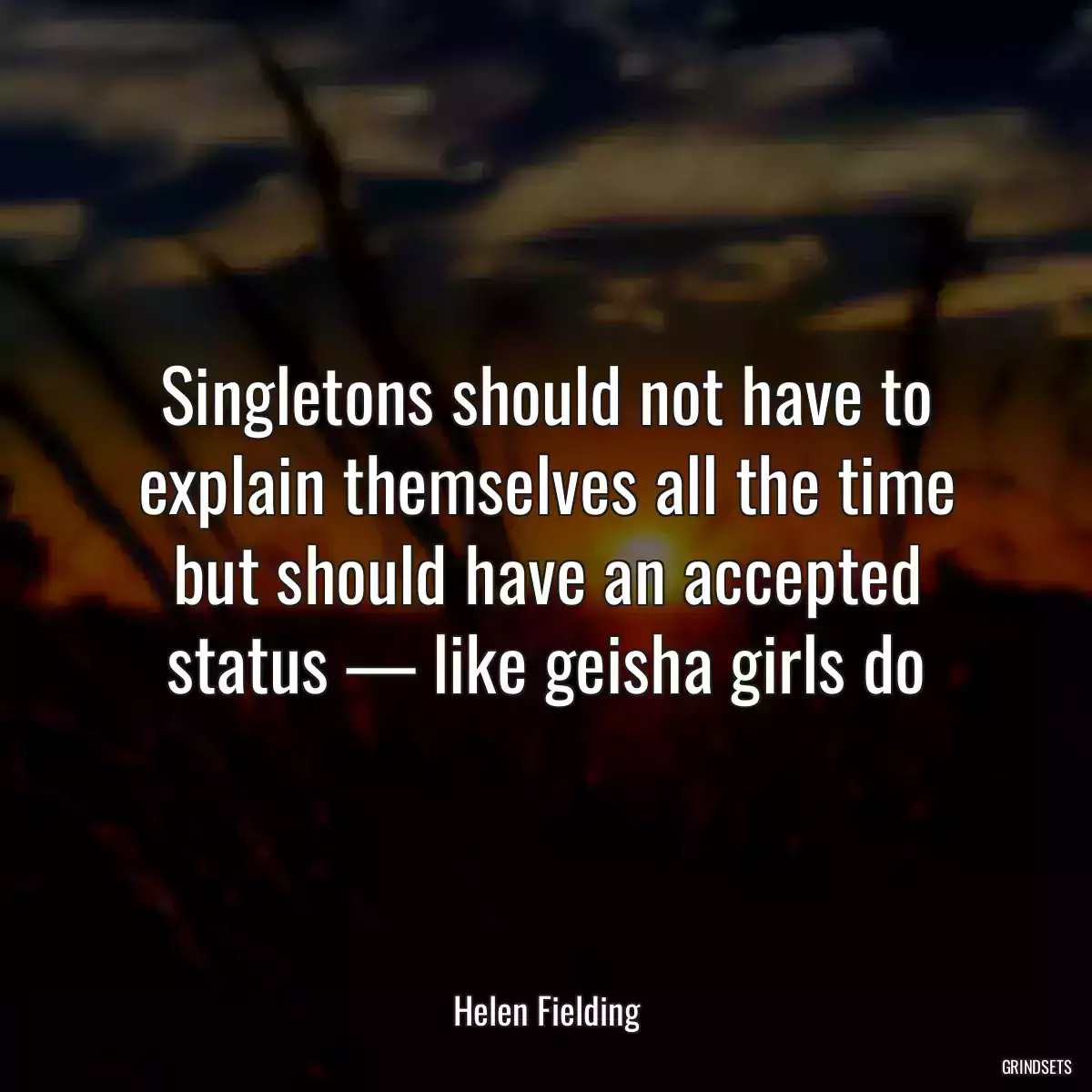 Singletons should not have to explain themselves all the time but should have an accepted status — like geisha girls do