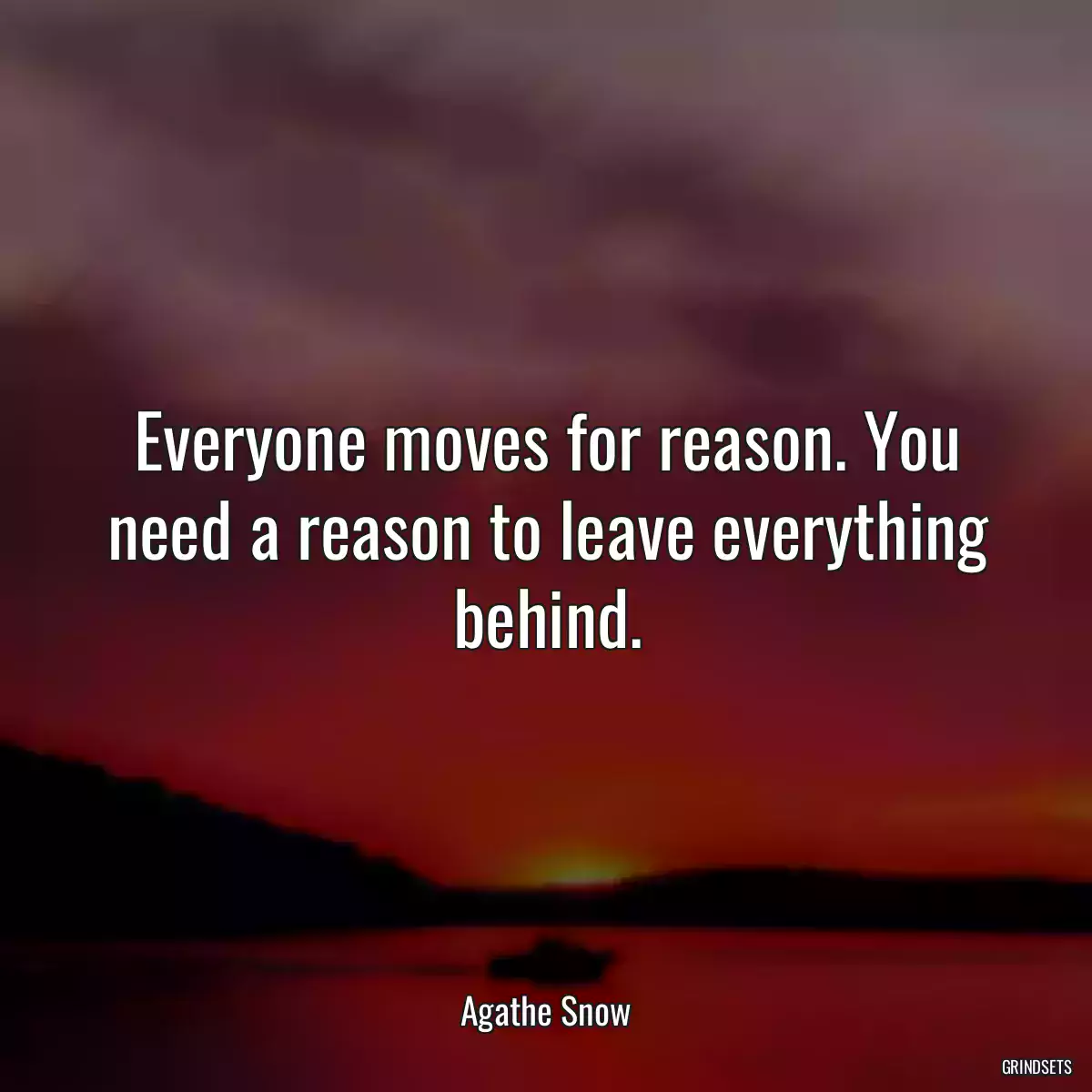 Everyone moves for reason. You need a reason to leave everything behind.