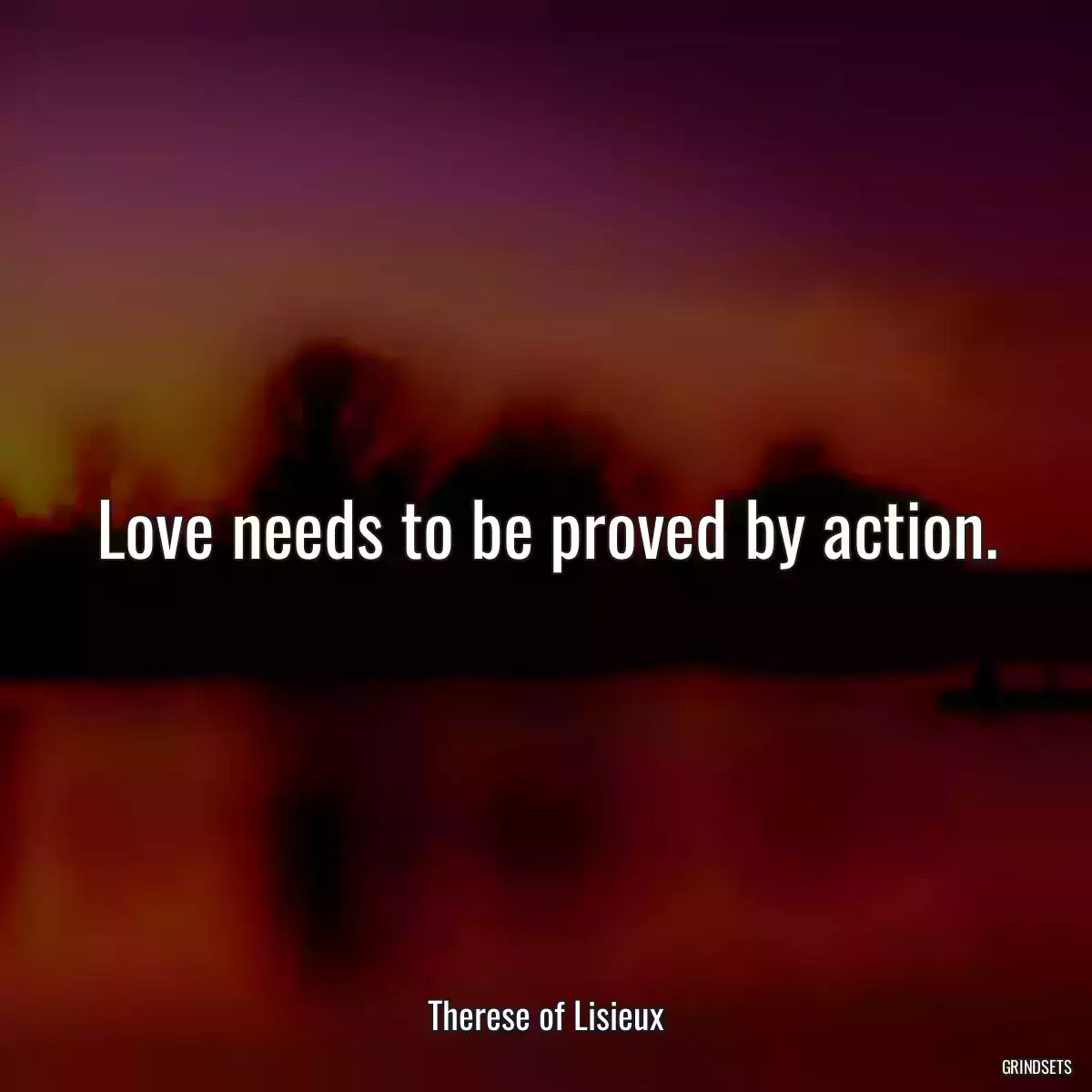 Love needs to be proved by action.