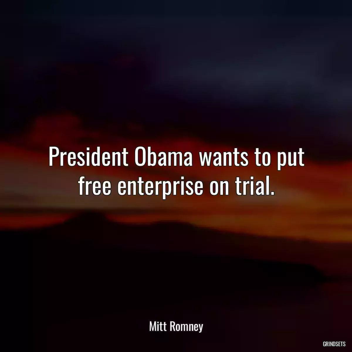 President Obama wants to put free enterprise on trial.