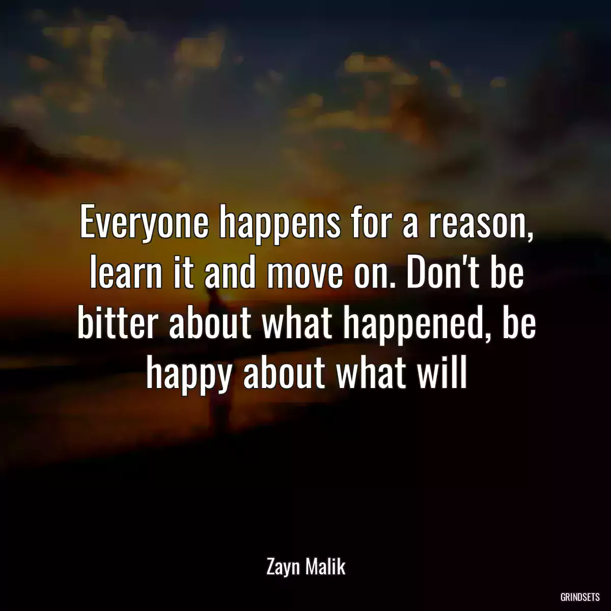 Everyone happens for a reason, learn it and move on. Don\'t be bitter about what happened, be happy about what will