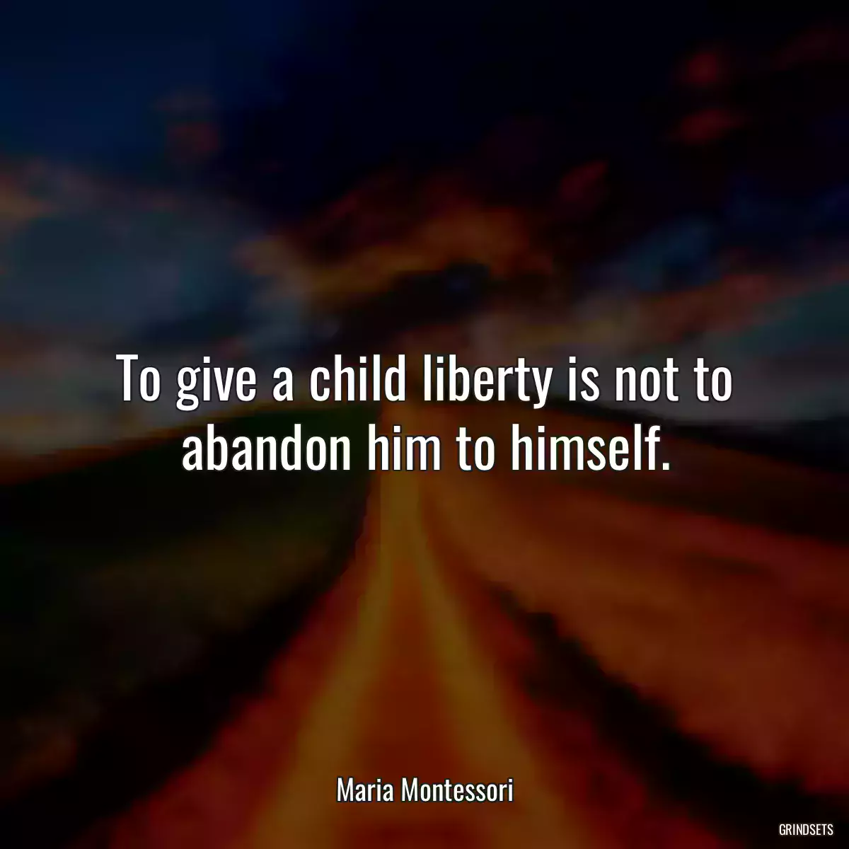 To give a child liberty is not to abandon him to himself.