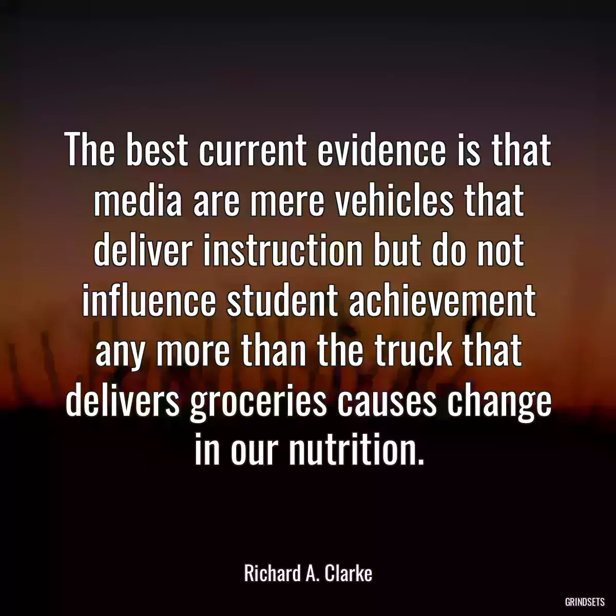 The best current evidence is that media are mere vehicles that deliver instruction but do not influence student achievement any more than the truck that delivers groceries causes change in our nutrition.