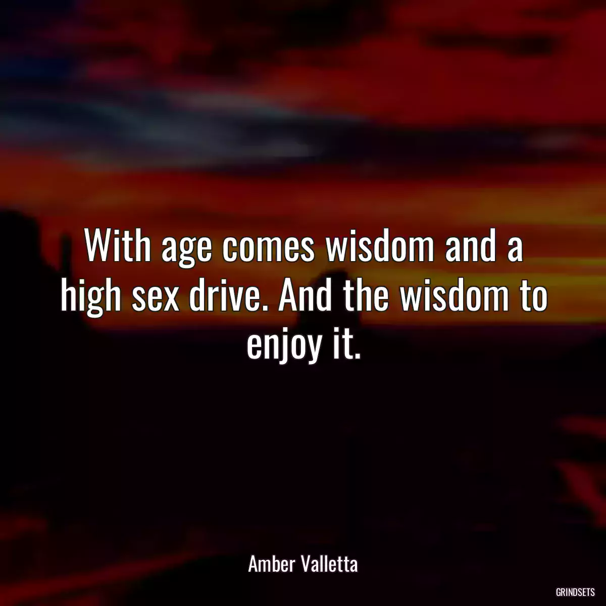 With age comes wisdom and a high sex drive. And the wisdom to enjoy it.