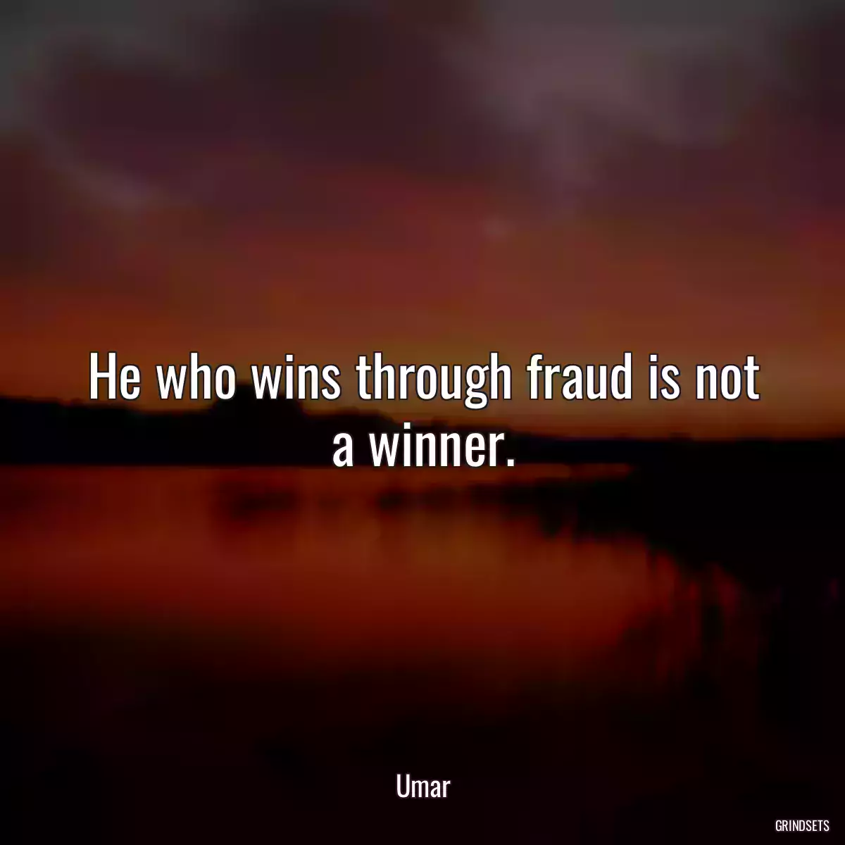 He who wins through fraud is not a winner.