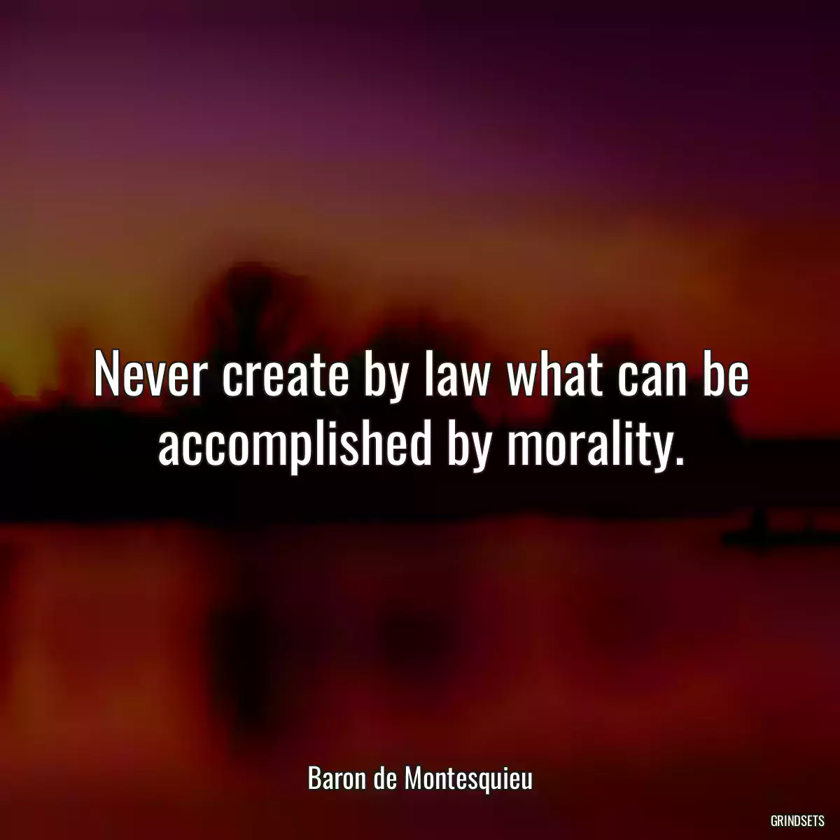 Never create by law what can be accomplished by morality.