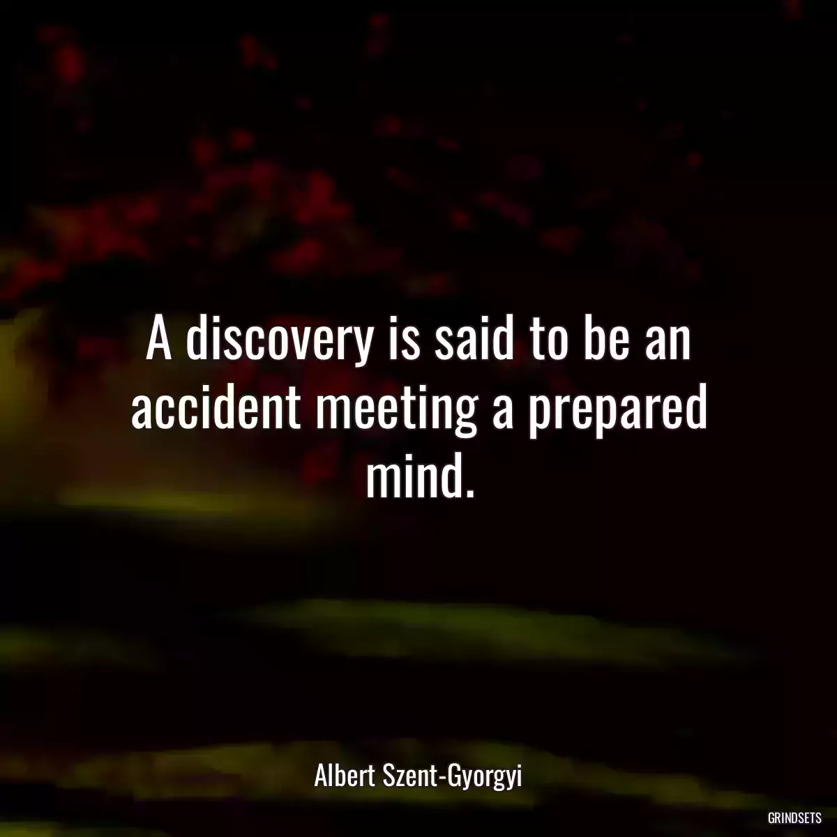 A discovery is said to be an accident meeting a prepared mind.