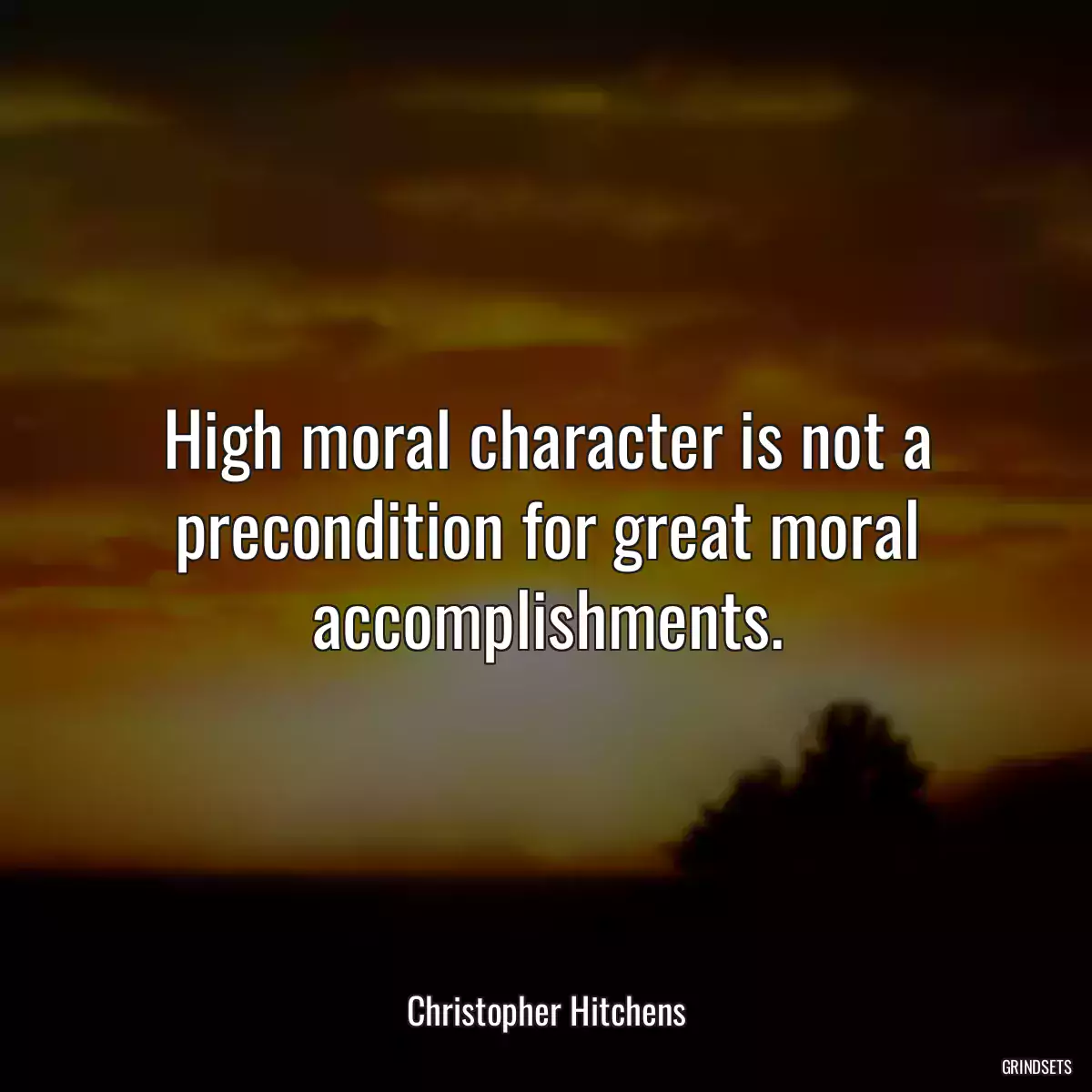 High moral character is not a precondition for great moral accomplishments.