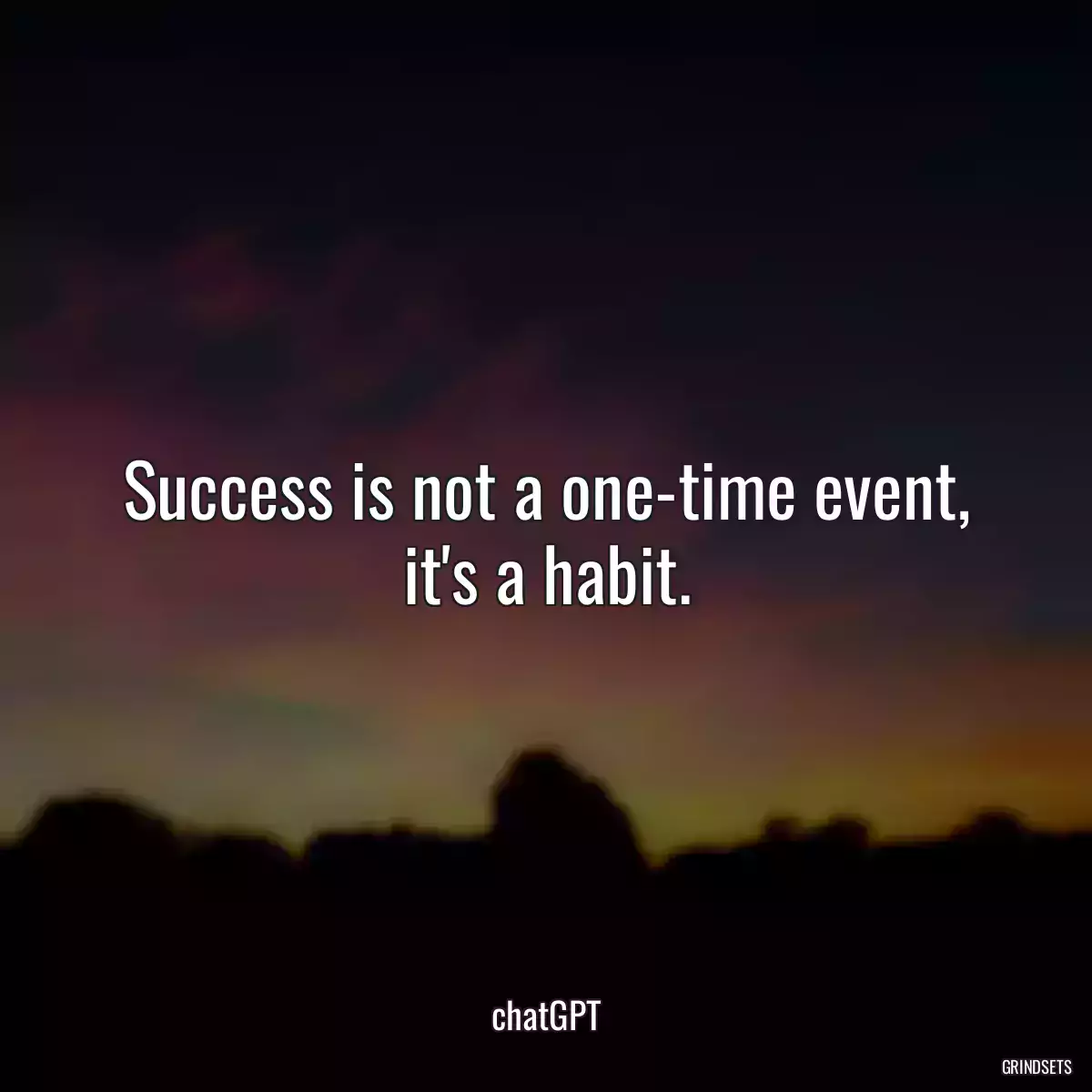 Success is not a one-time event, it\'s a habit.