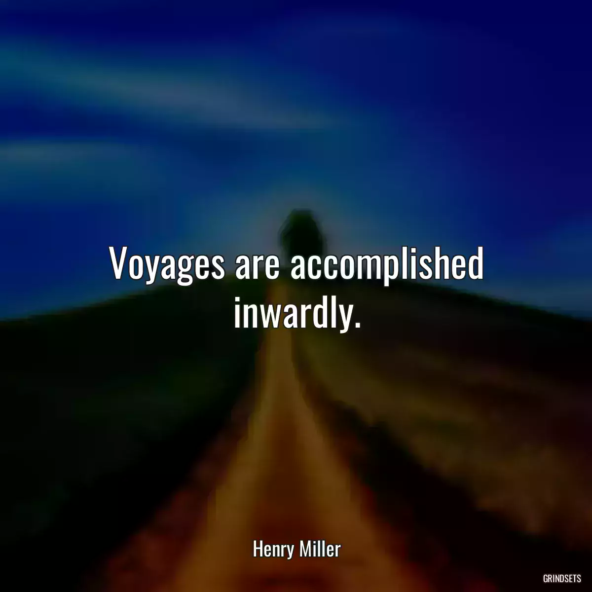 Voyages are accomplished inwardly.