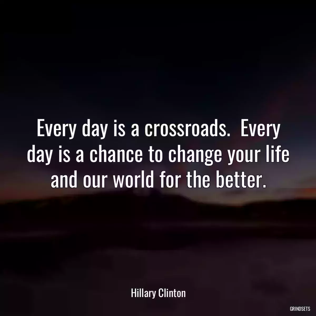 Every day is a crossroads.  Every day is a chance to change your life and our world for the better.