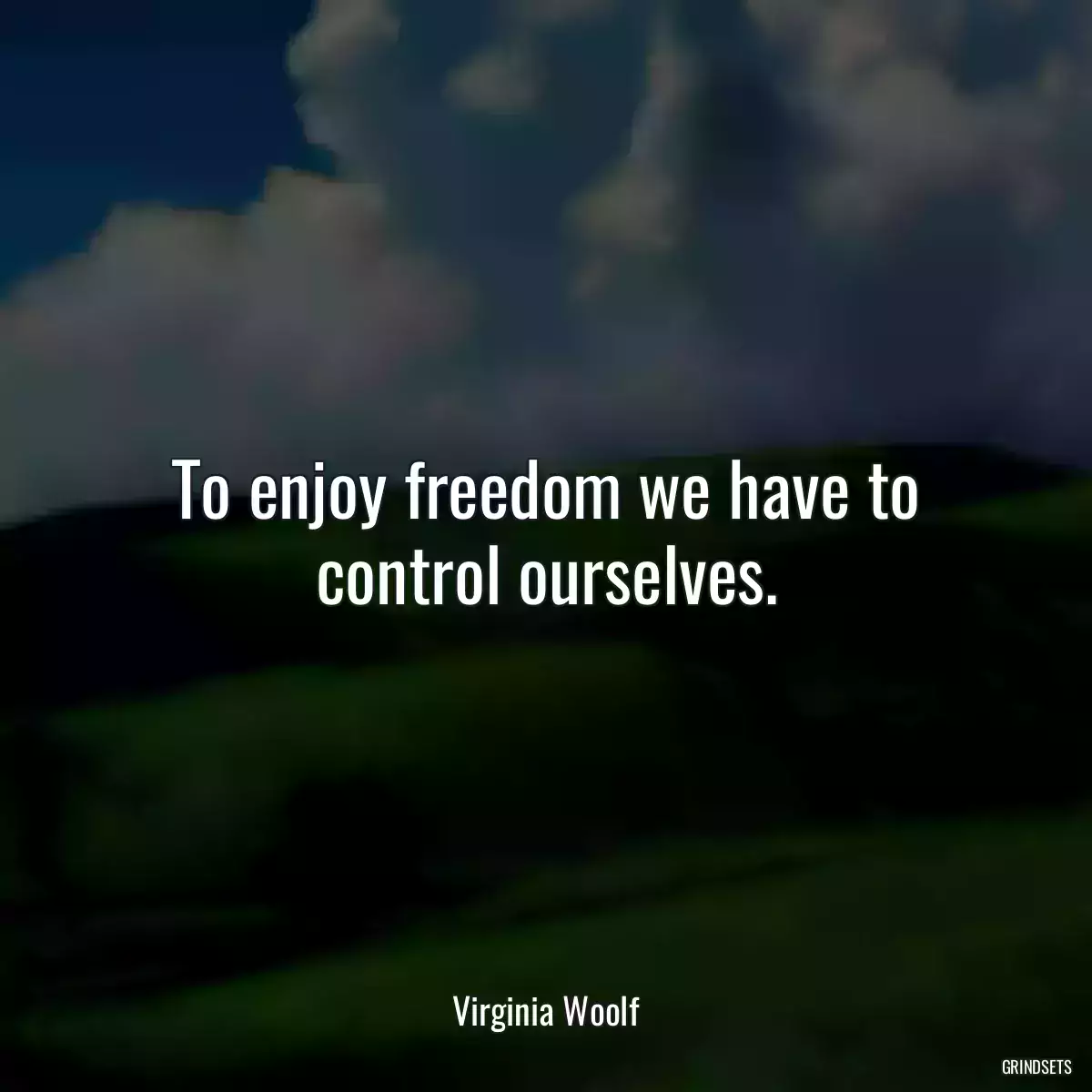 To enjoy freedom we have to control ourselves.