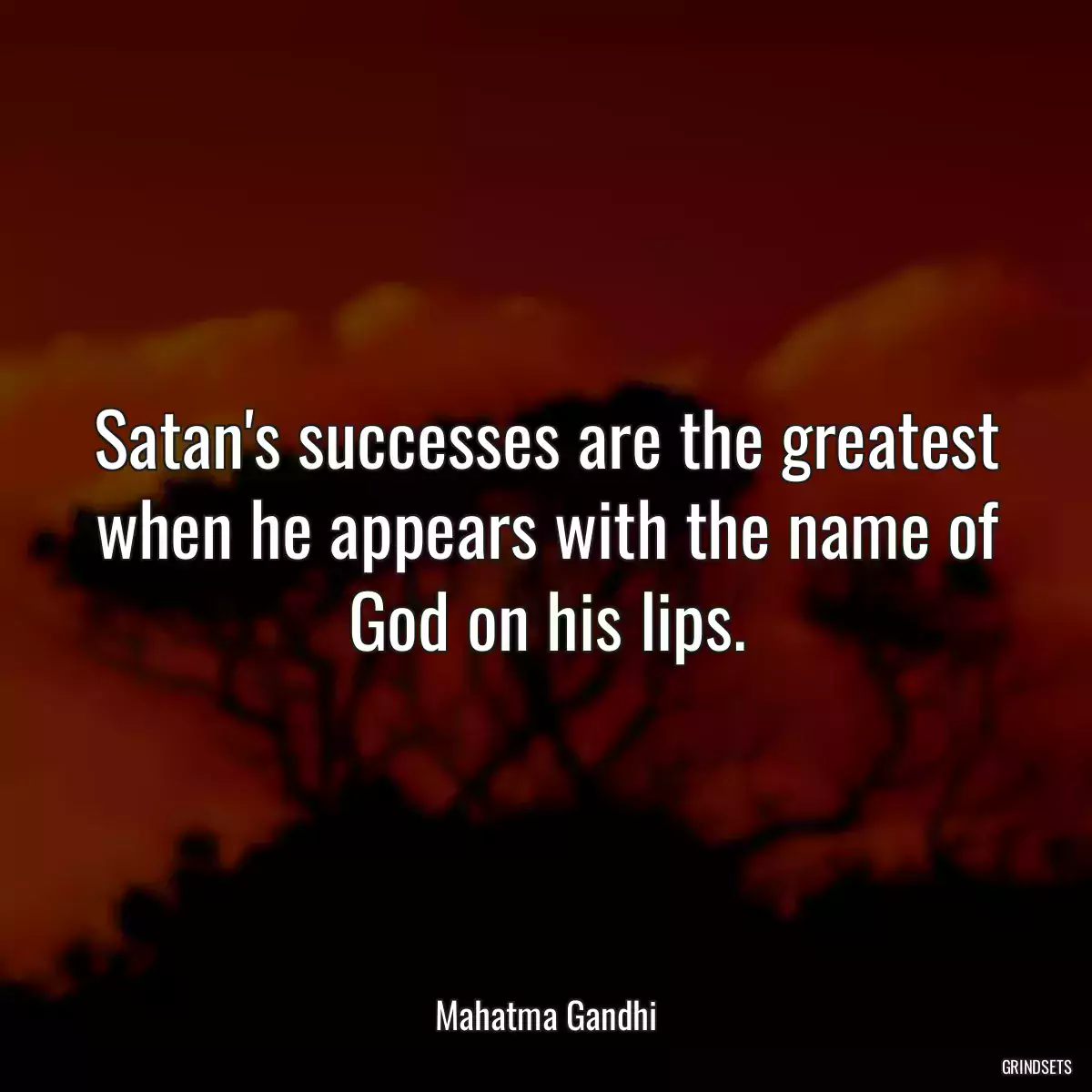 Satan\'s successes are the greatest when he appears with the name of God on his lips.