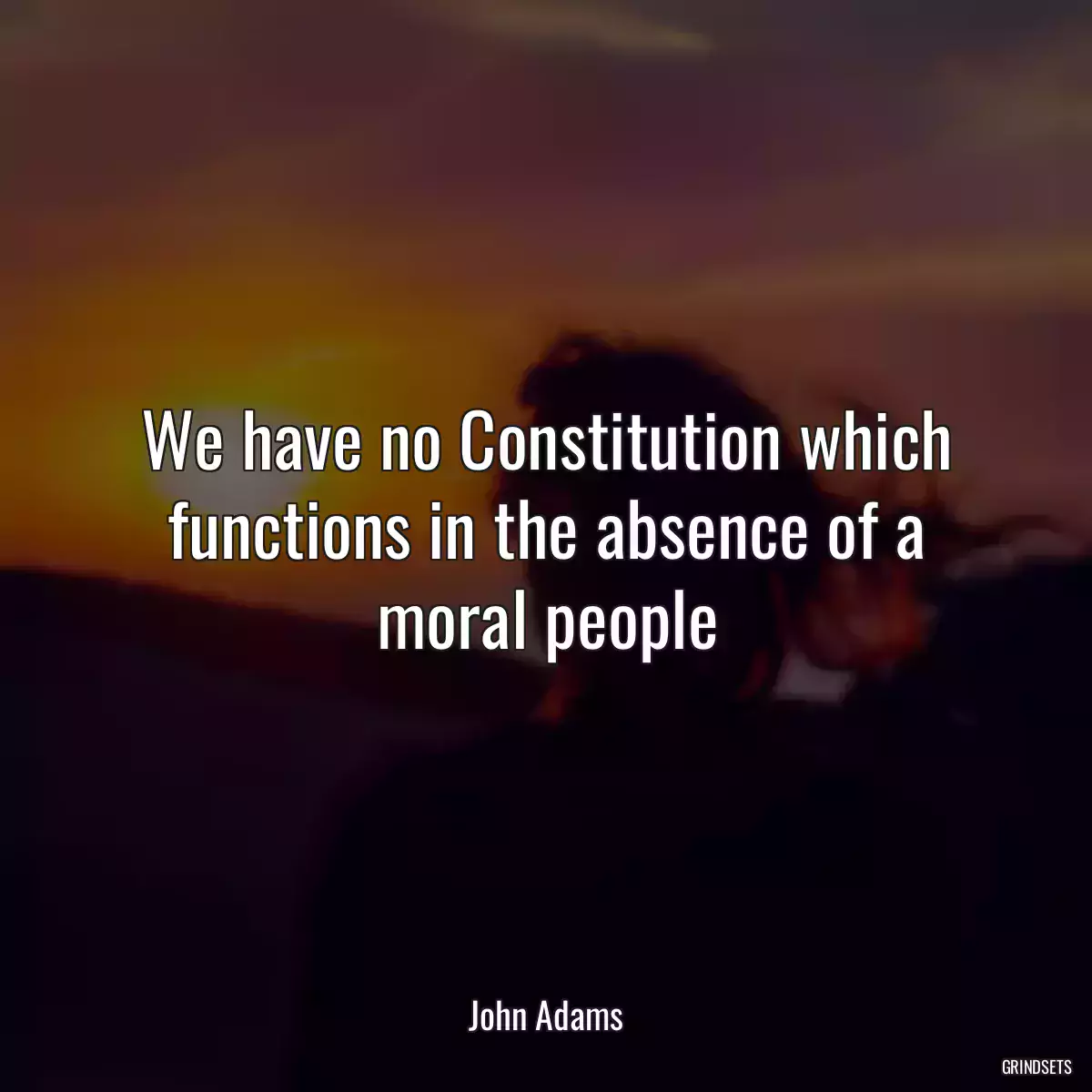 We have no Constitution which functions in the absence of a moral people