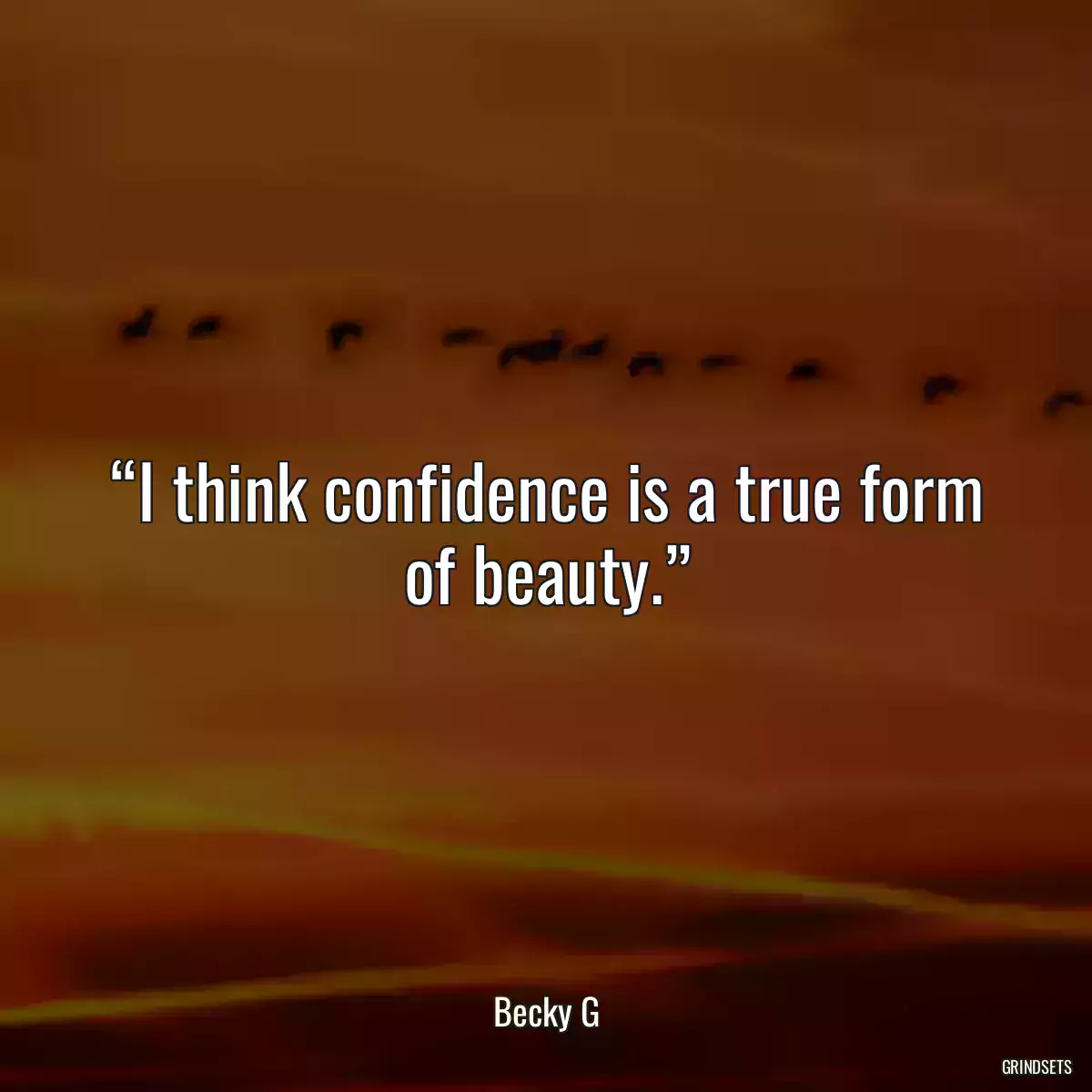 “I think confidence is a true form of beauty.”