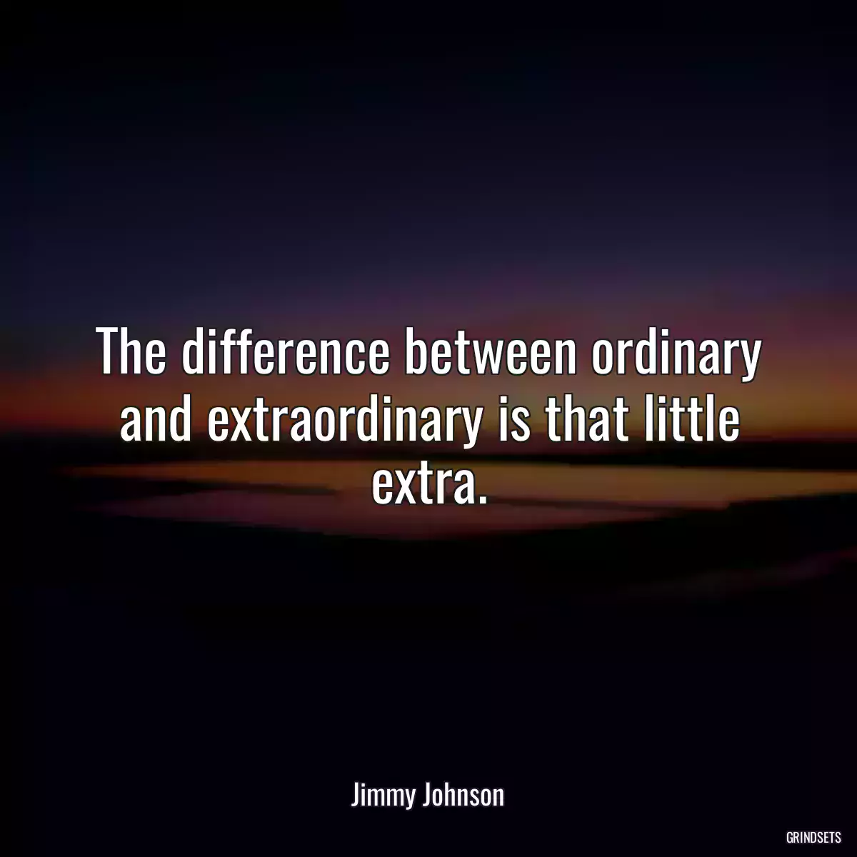 The difference between ordinary and extraordinary is that little extra.