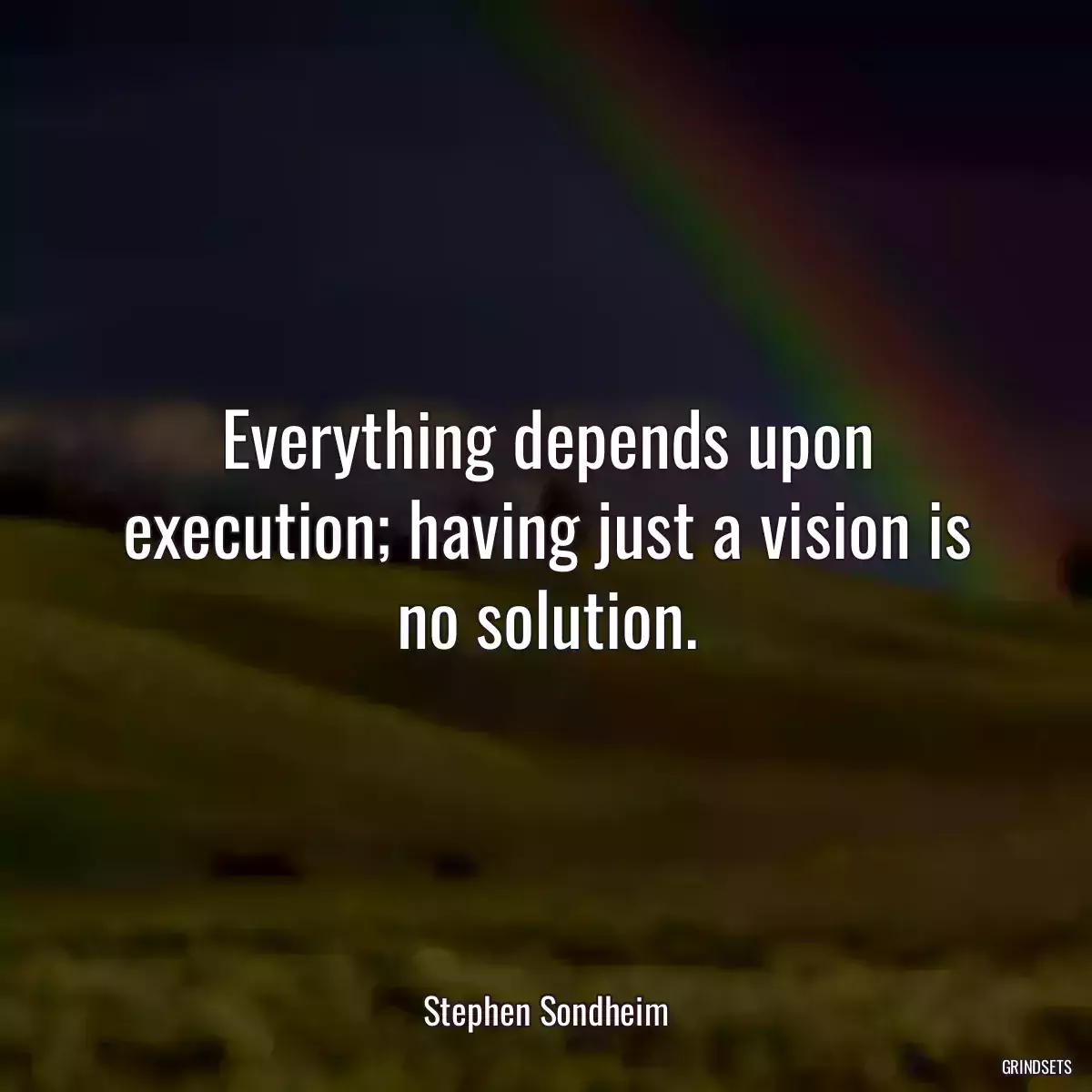 Everything depends upon execution; having just a vision is no solution.