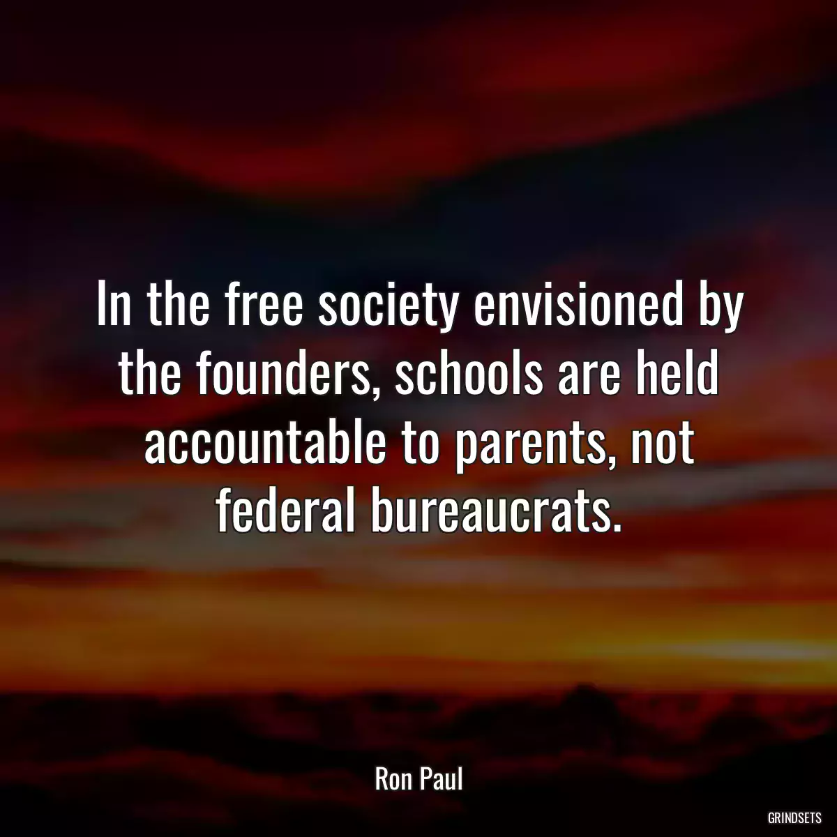 In the free society envisioned by the founders, schools are held accountable to parents, not federal bureaucrats.