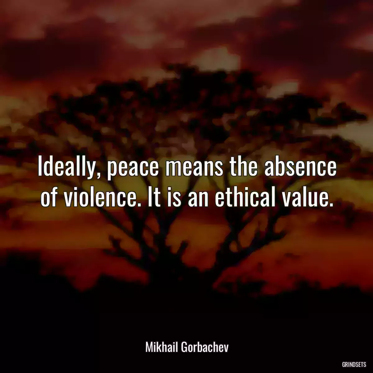 Ideally, peace means the absence of violence. It is an ethical value.