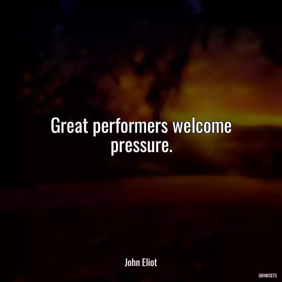 Great performers welcome pressure.