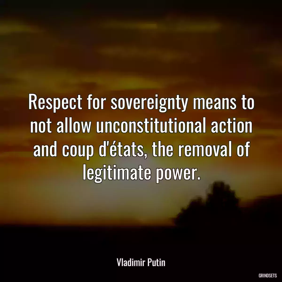 Respect for sovereignty means to not allow unconstitutional action and coup d\'états, the removal of legitimate power.