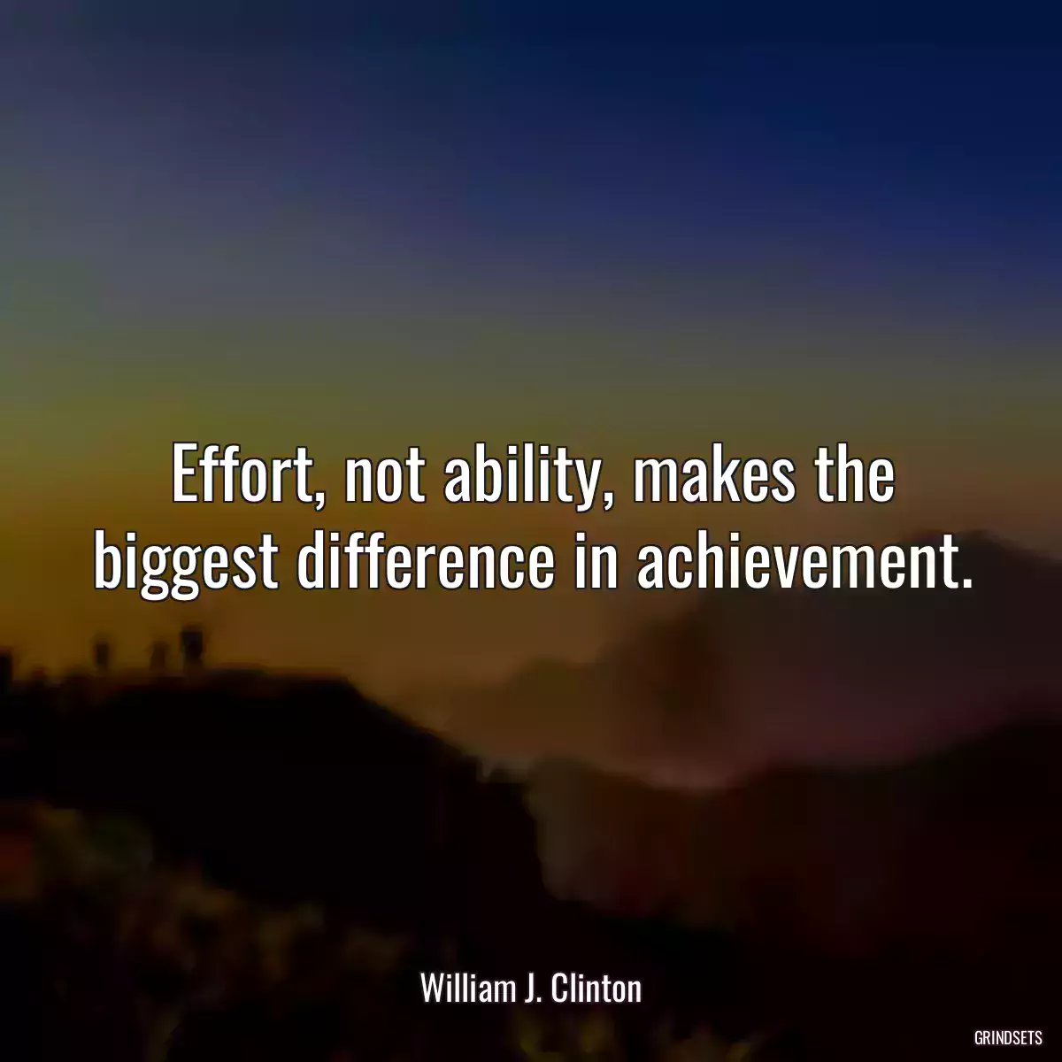 Effort, not ability, makes the biggest difference in achievement.