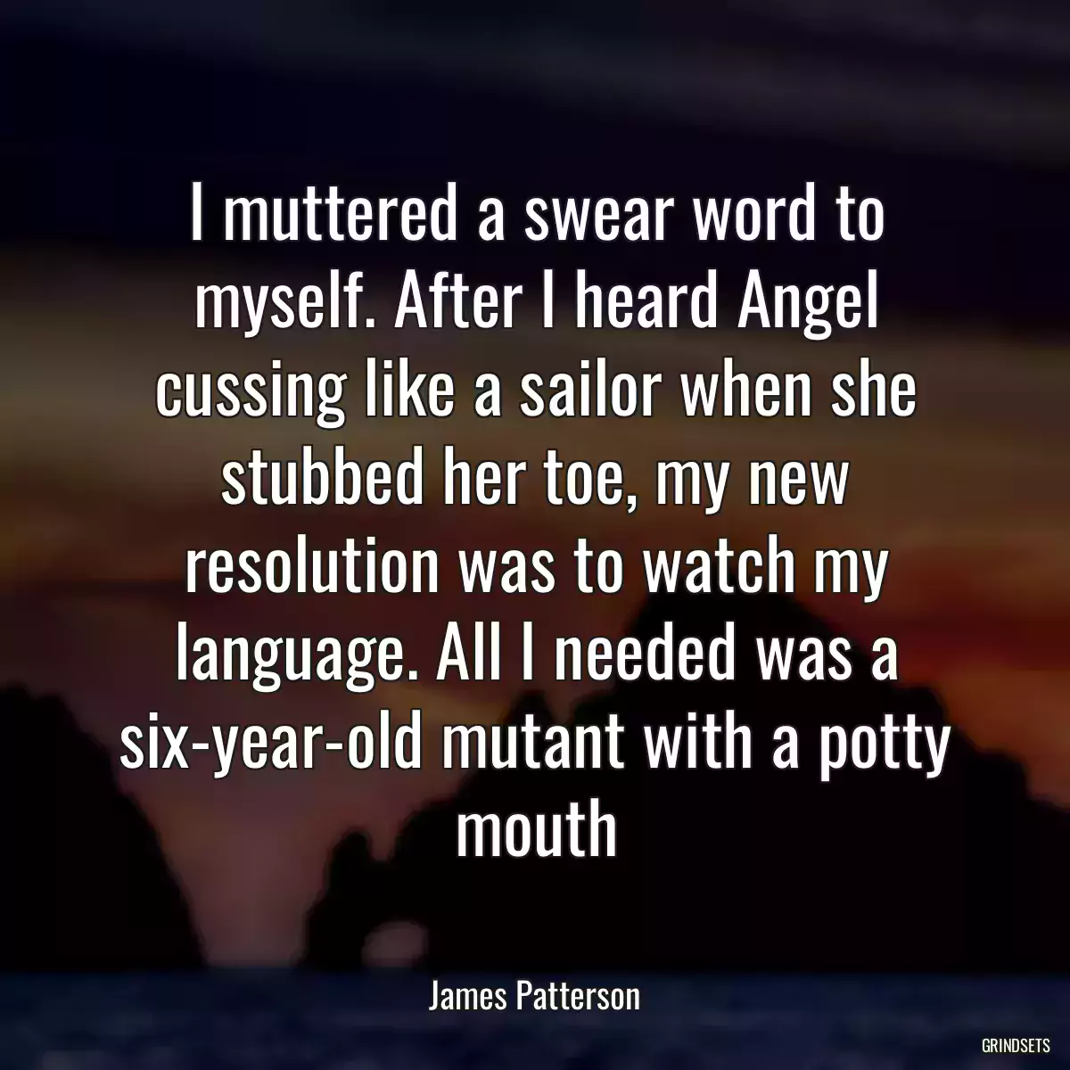 I muttered a swear word to myself. After I heard Angel cussing like a sailor when she stubbed her toe, my new resolution was to watch my language. All I needed was a six-year-old mutant with a potty mouth