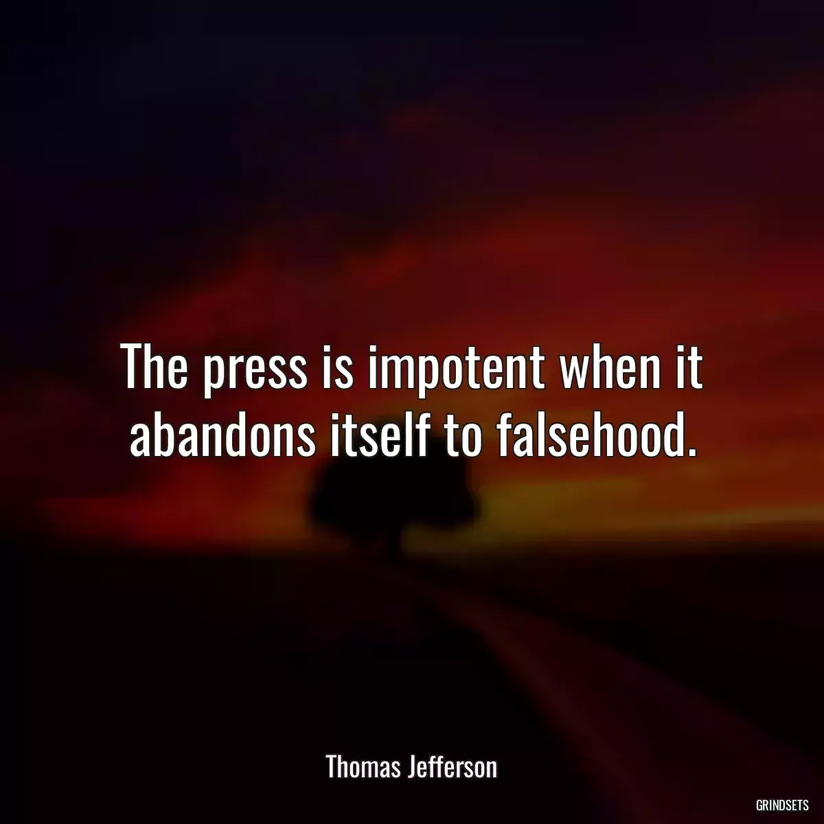 The press is impotent when it abandons itself to falsehood.