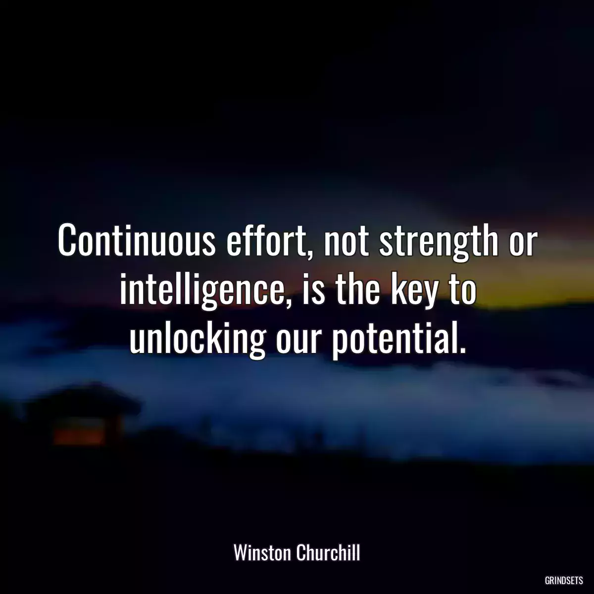 Continuous effort, not strength or intelligence, is the key to unlocking our potential.