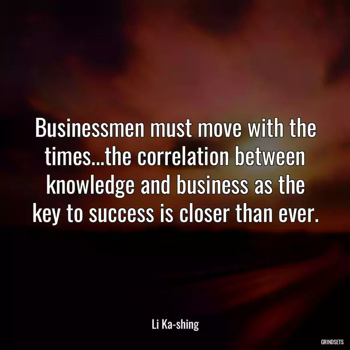 Businessmen must move with the times...the correlation between knowledge and business as the key to success is closer than ever.