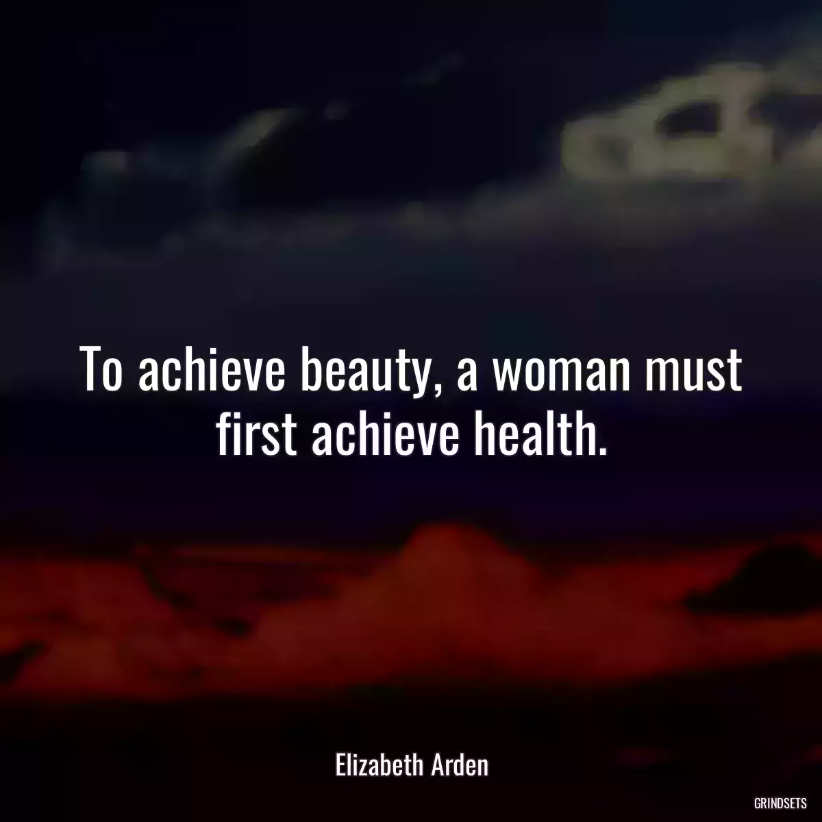 To achieve beauty, a woman must first achieve health.